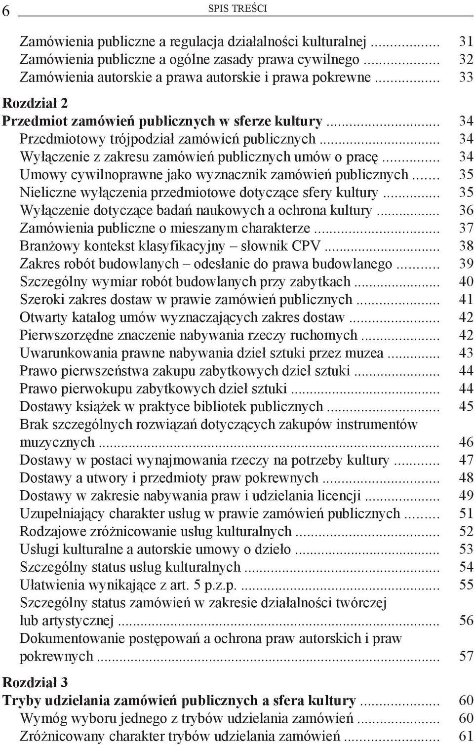 .. 34 Umowy cywilnoprawne jako wyznacznik zamówień publicznych... 35 Nieliczne wyłączenia przedmiotowe dotyczące sfery kultury... 35 Wyłączenie dotyczące badań naukowych a ochrona kultury.