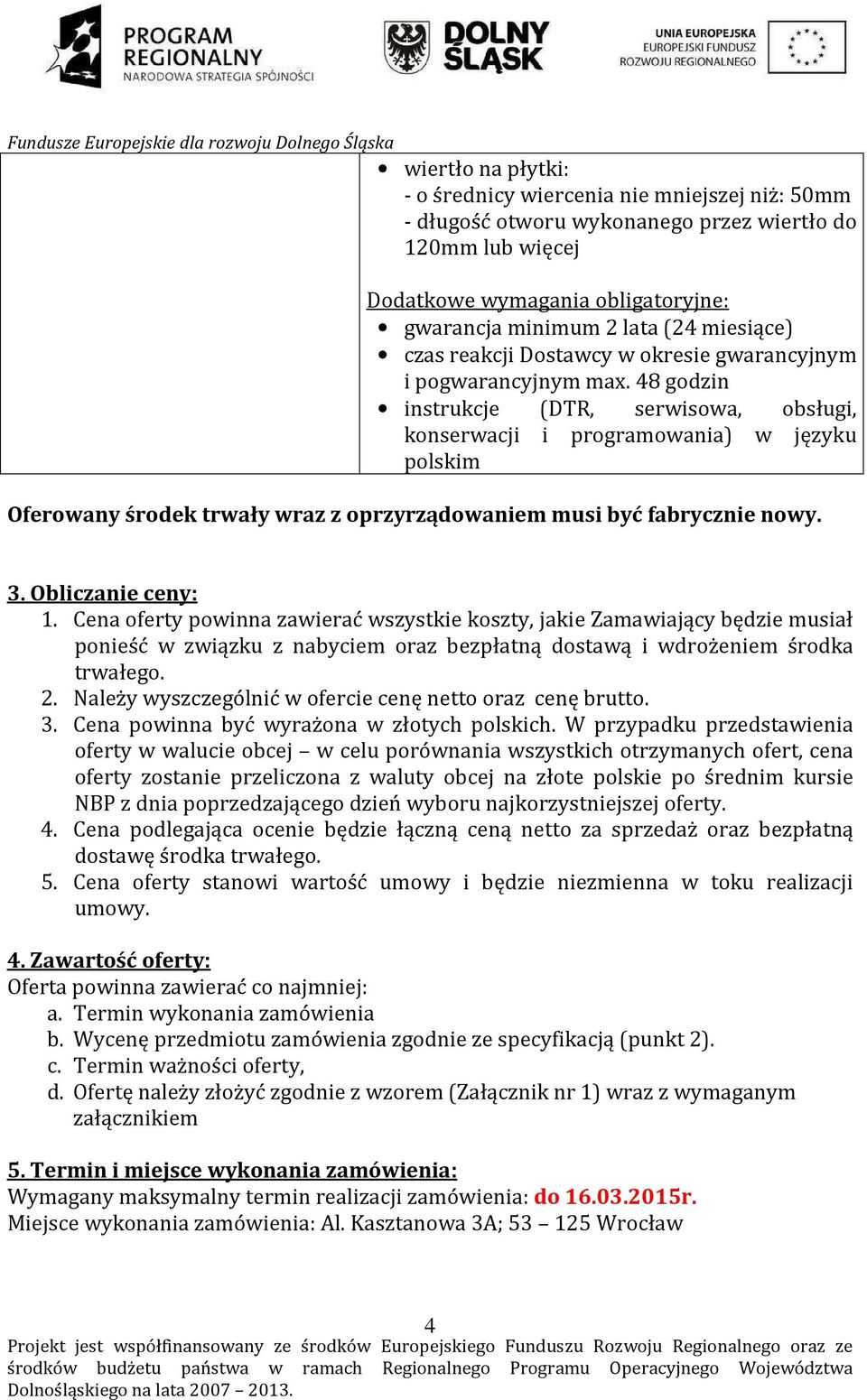 48 godzin instrukcje (DTR, serwisowa, obsługi, konserwacji i programowania) w języku polskim Oferowany środek trwały wraz z oprzyrządowaniem musi być fabrycznie nowy. 3. Obliczanie ceny: 1.