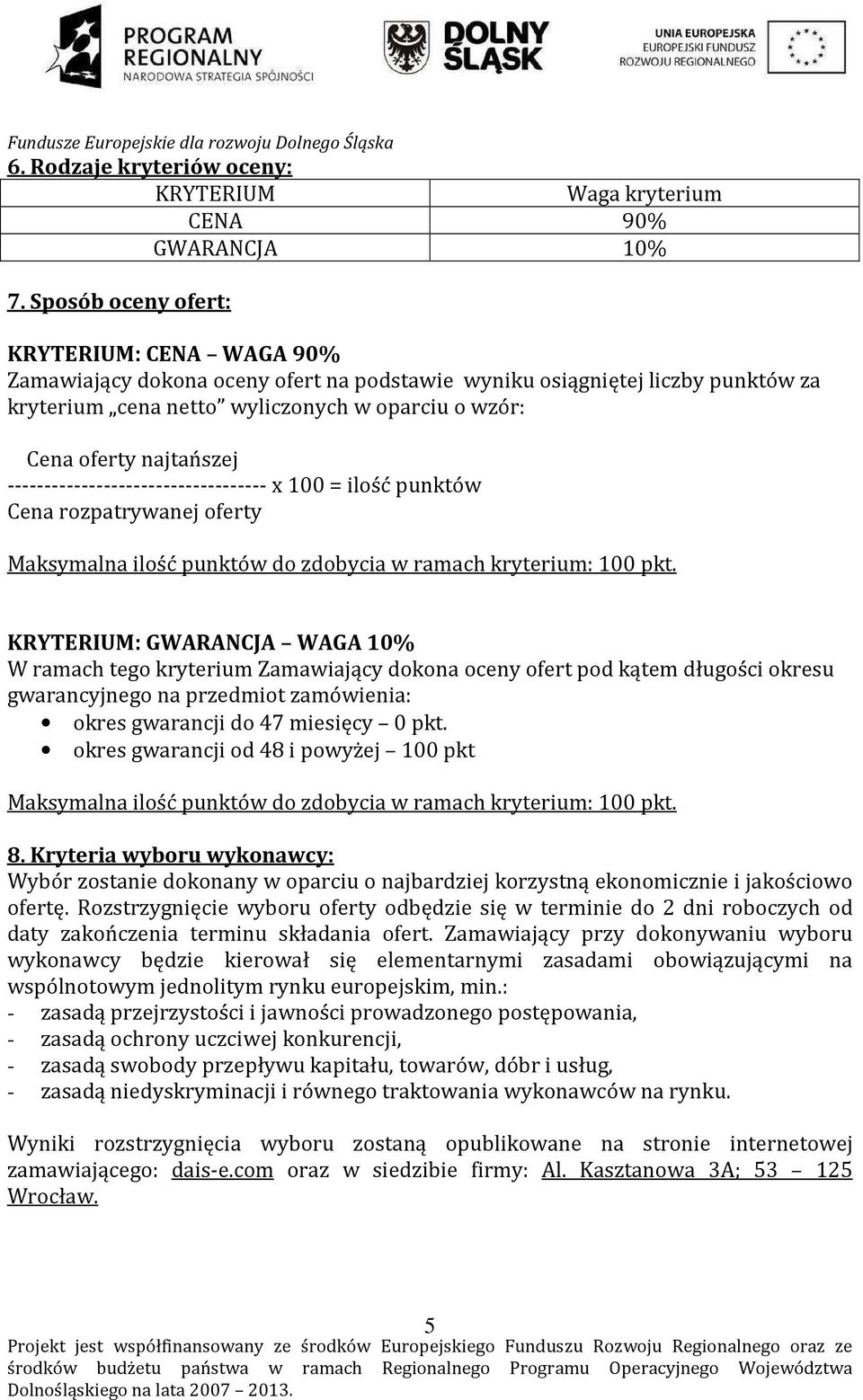 ----------------------------------- x 100 = ilość punktów Cena rozpatrywanej oferty Maksymalna ilość punktów do zdobycia w ramach kryterium: 100 pkt.