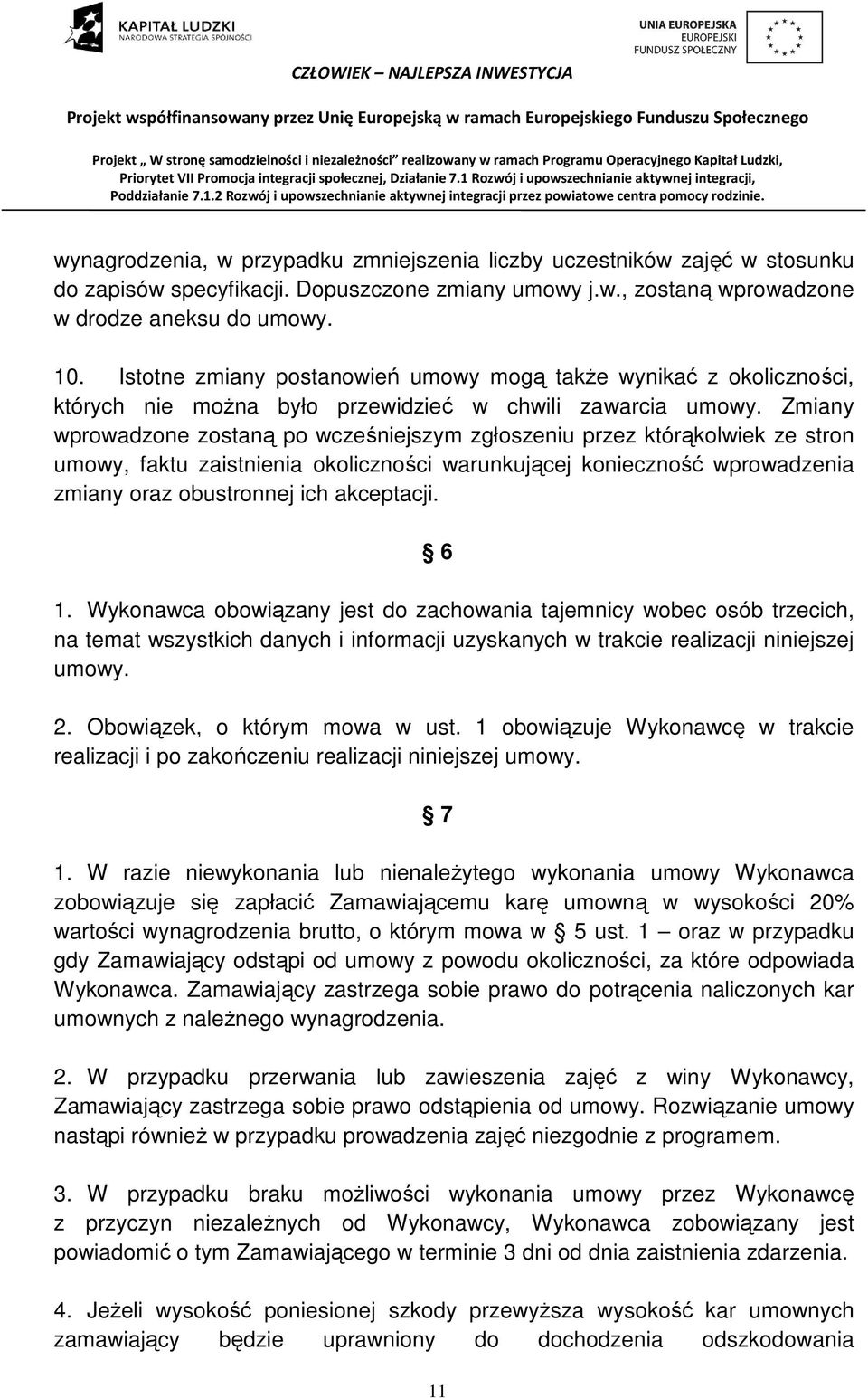 Zmiany wprowadzone zostaną po wcześniejszym zgłoszeniu przez którąkolwiek ze stron umowy, faktu zaistnienia okoliczności warunkującej konieczność wprowadzenia zmiany oraz obustronnej ich akceptacji.