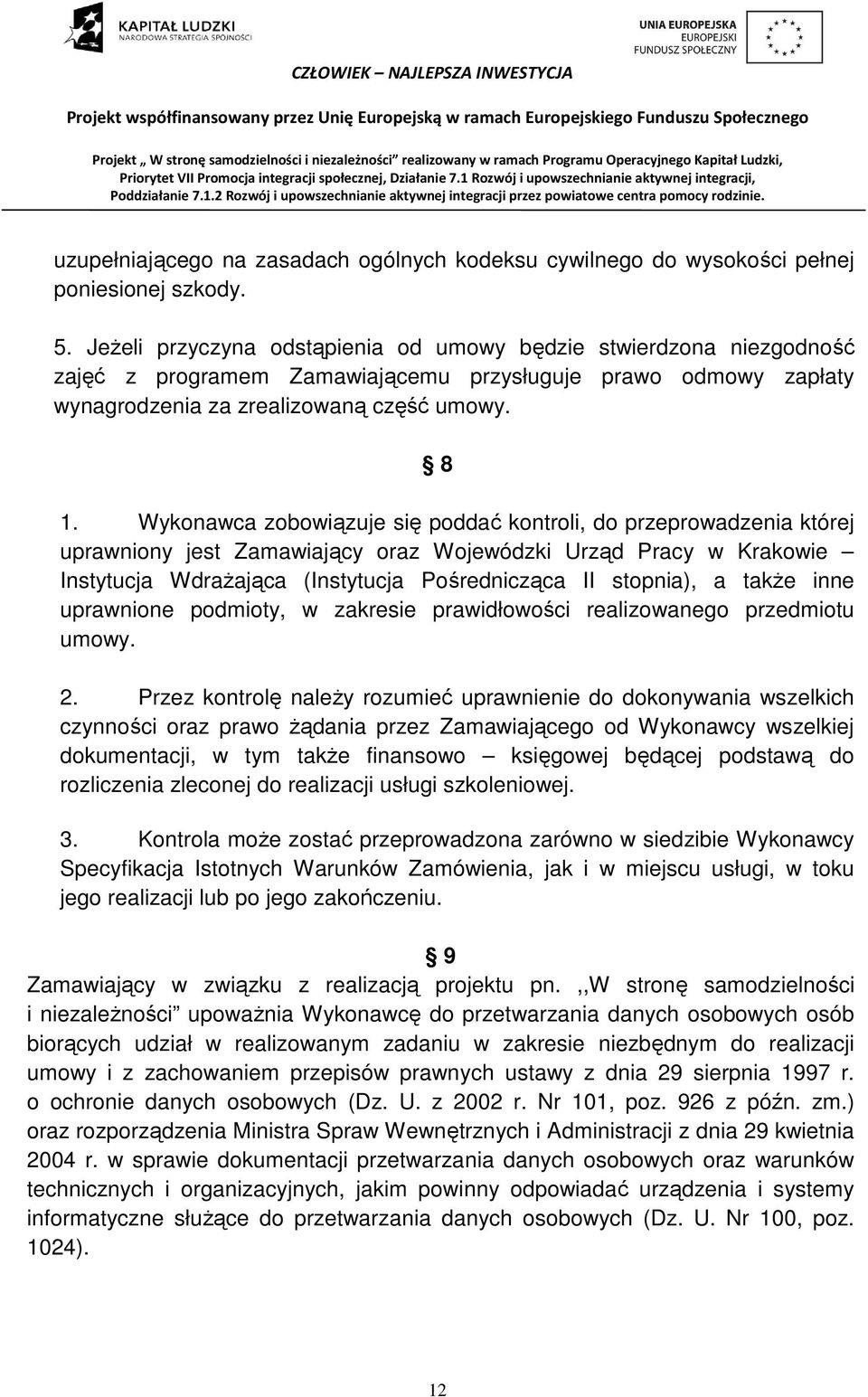 Wykonawca zobowiązuje się poddać kontroli, do przeprowadzenia której uprawniony jest Zamawiający oraz Wojewódzki Urząd Pracy w Krakowie Instytucja Wdrażająca (Instytucja Pośrednicząca II stopnia), a