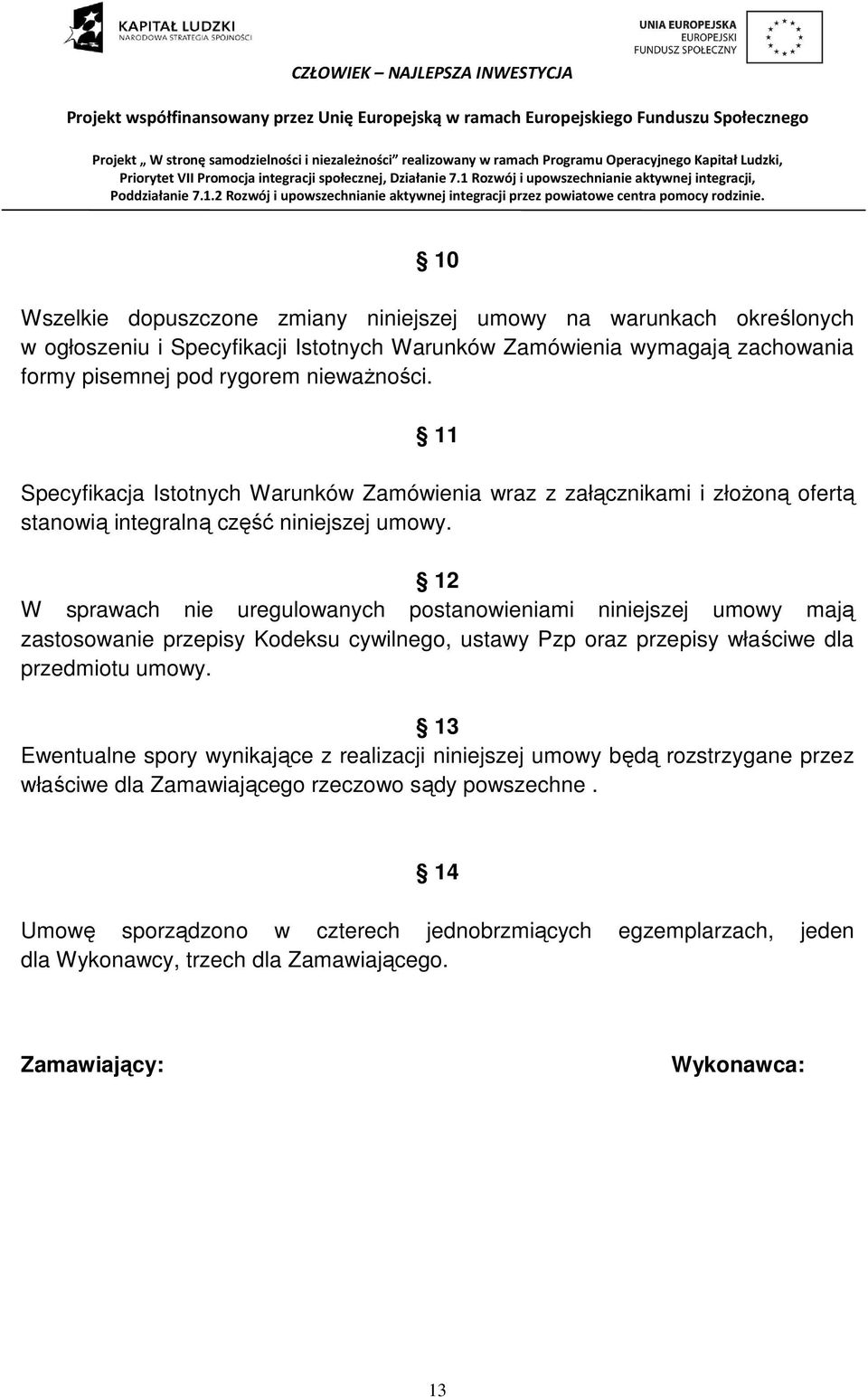 12 W sprawach nie uregulowanych postanowieniami niniejszej umowy mają zastosowanie przepisy Kodeksu cywilnego, ustawy Pzp oraz przepisy właściwe dla przedmiotu umowy.