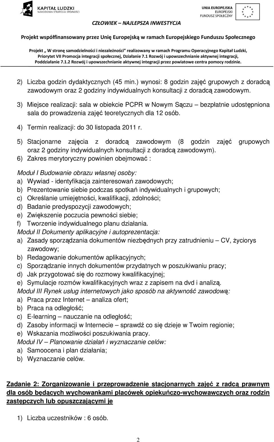 5) Stacjonarne zajęcia z doradcą zawodowym (8 godzin zajęć grupowych oraz 2 godziny indywidualnych konsultacji z doradcą zawodowym).