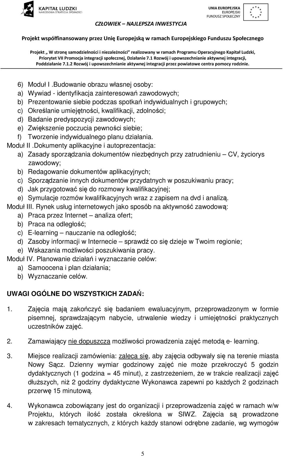 zdolności; d) Badanie predyspozycji zawodowych; e) Zwiększenie poczucia pewności siebie; f) Tworzenie indywidualnego planu działania. Moduł II.