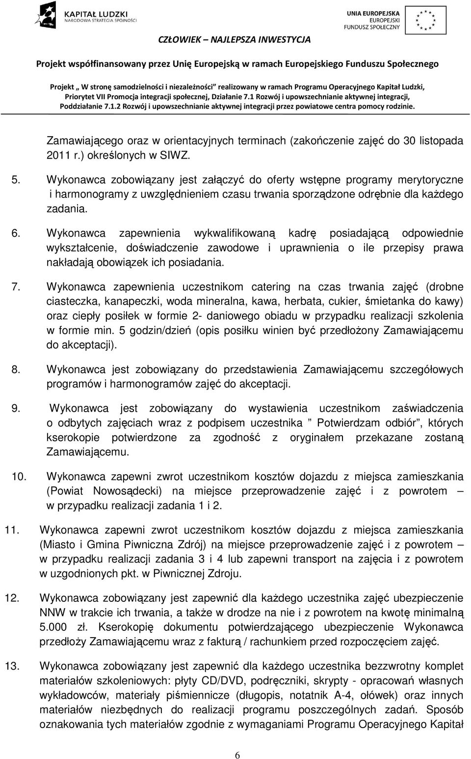 Wykonawca zapewnienia wykwalifikowaną kadrę posiadającą odpowiednie wykształcenie, doświadczenie zawodowe i uprawnienia o ile przepisy prawa nakładają obowiązek ich posiadania. 7.