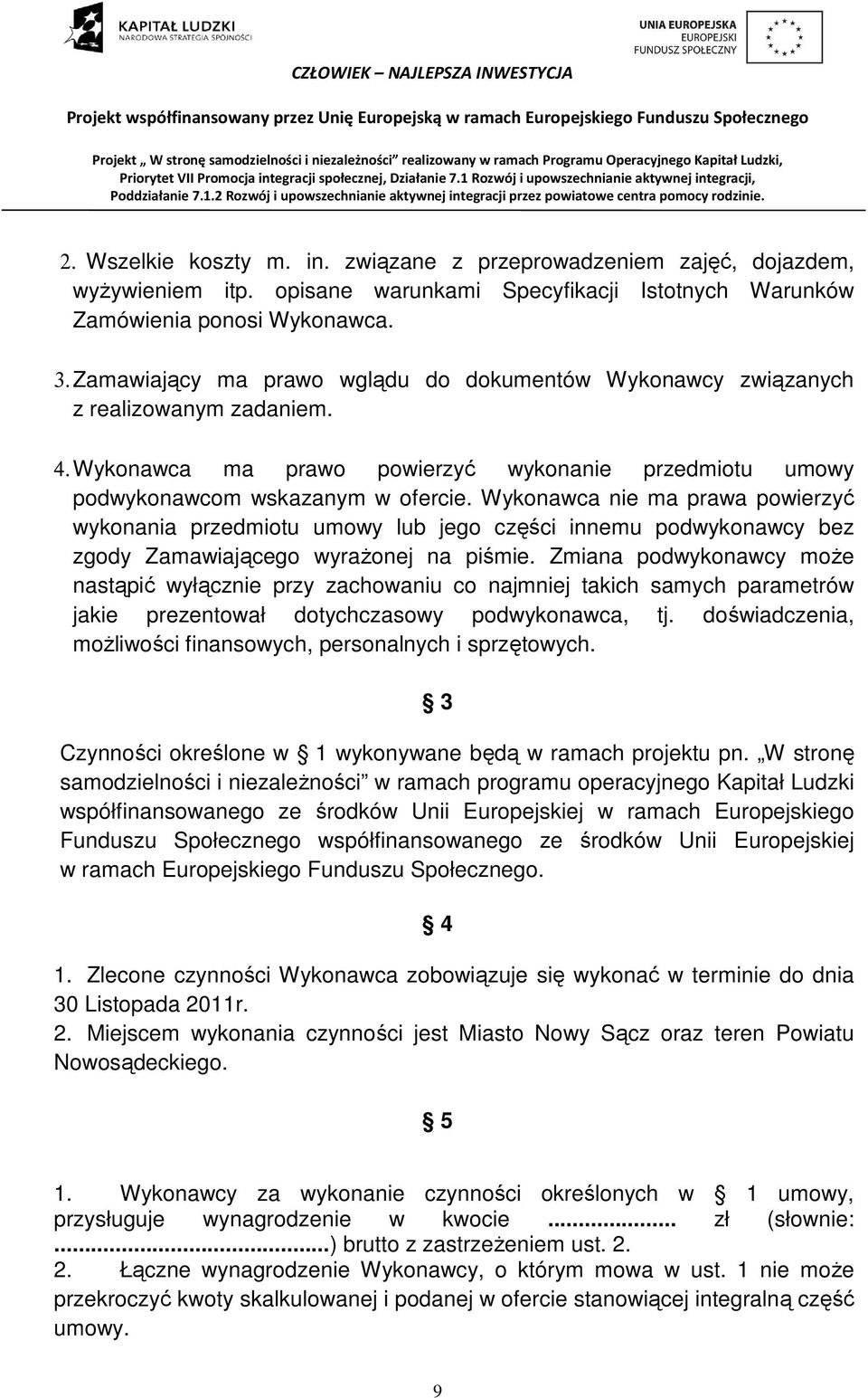 Wykonawca nie ma prawa powierzyć wykonania przedmiotu umowy lub jego części innemu podwykonawcy bez zgody Zamawiającego wyrażonej na piśmie.