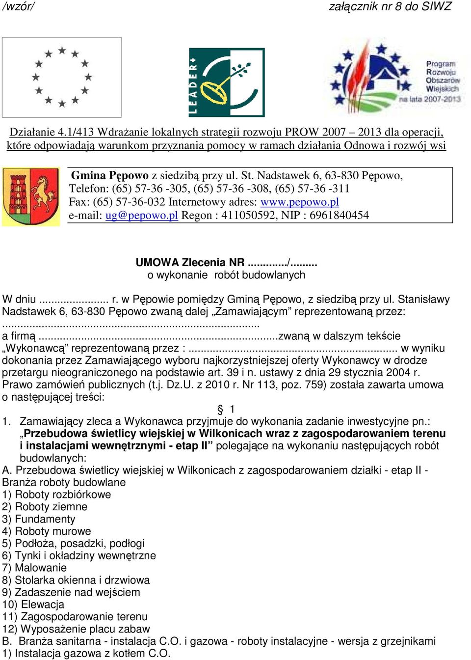 Nadstawek 6, 63-830 Pępowo, Telefon: (65) 57-36 -305, (65) 57-36 -308, (65) 57-36 -311 Fax: (65) 57-36-032 Internetowy adres: www.pepowo.pl e-mail: ug@pepowo.