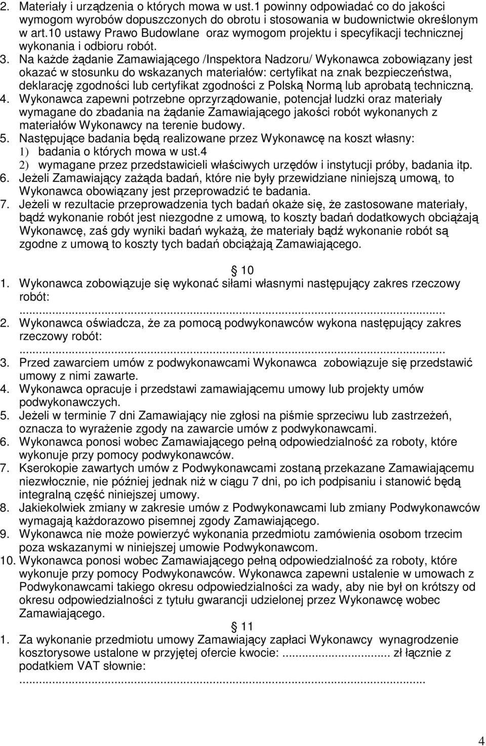 Na każde żądanie Zamawiającego /Inspektora Nadzoru/ Wykonawca zobowiązany jest okazać w stosunku do wskazanych materiałów: certyfikat na znak bezpieczeństwa, deklarację zgodności lub certyfikat