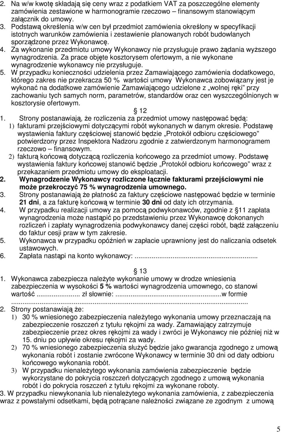 Za wykonanie przedmiotu umowy Wykonawcy nie przysługuje prawo żądania wyższego wynagrodzenia. Za prace objęte kosztorysem ofertowym, a nie wykonane wynagrodzenie wykonawcy nie przysługuje. 5.