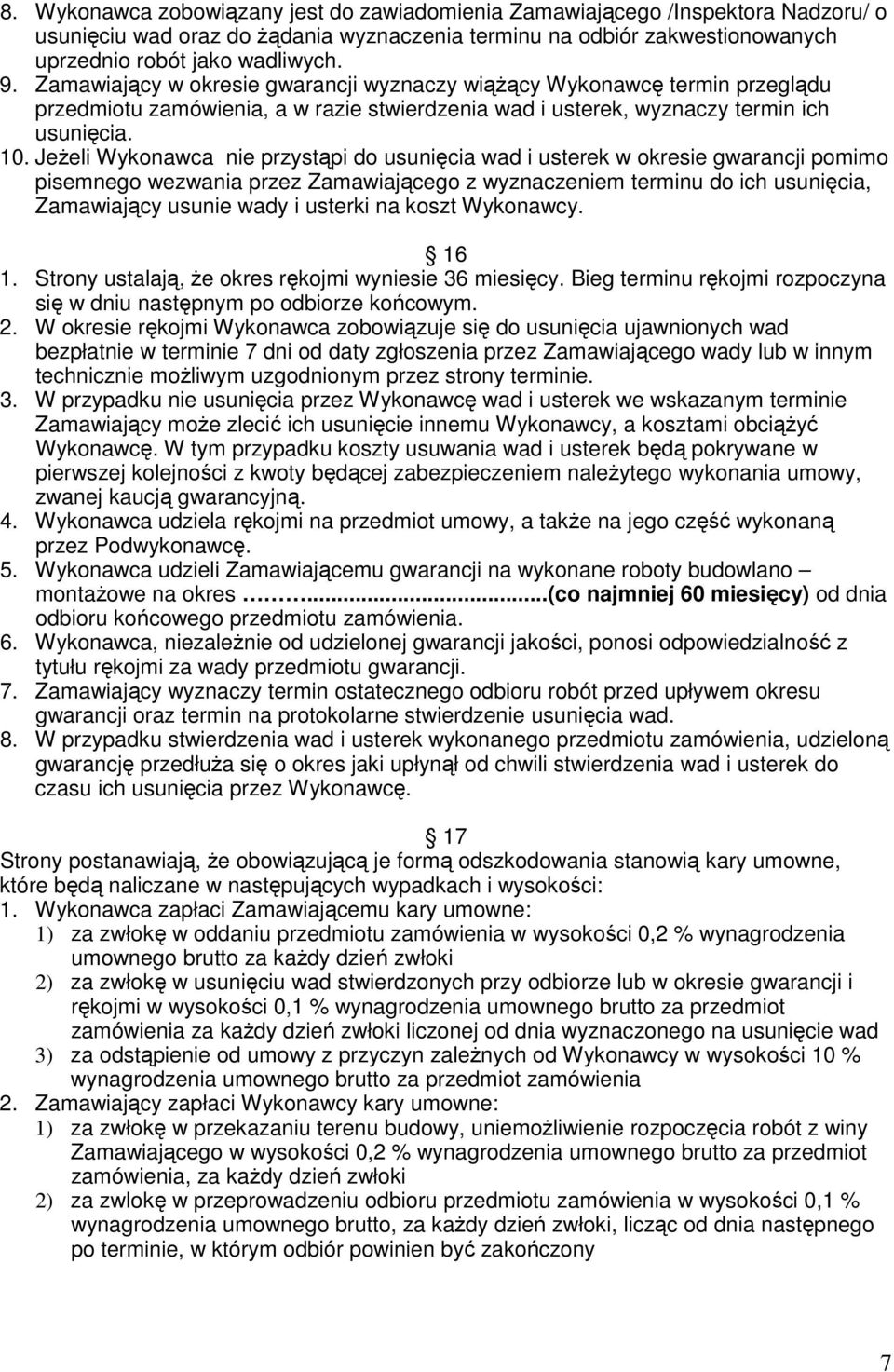 Jeżeli Wykonawca nie przystąpi do usunięcia wad i usterek w okresie gwarancji pomimo pisemnego wezwania przez Zamawiającego z wyznaczeniem terminu do ich usunięcia, Zamawiający usunie wady i usterki