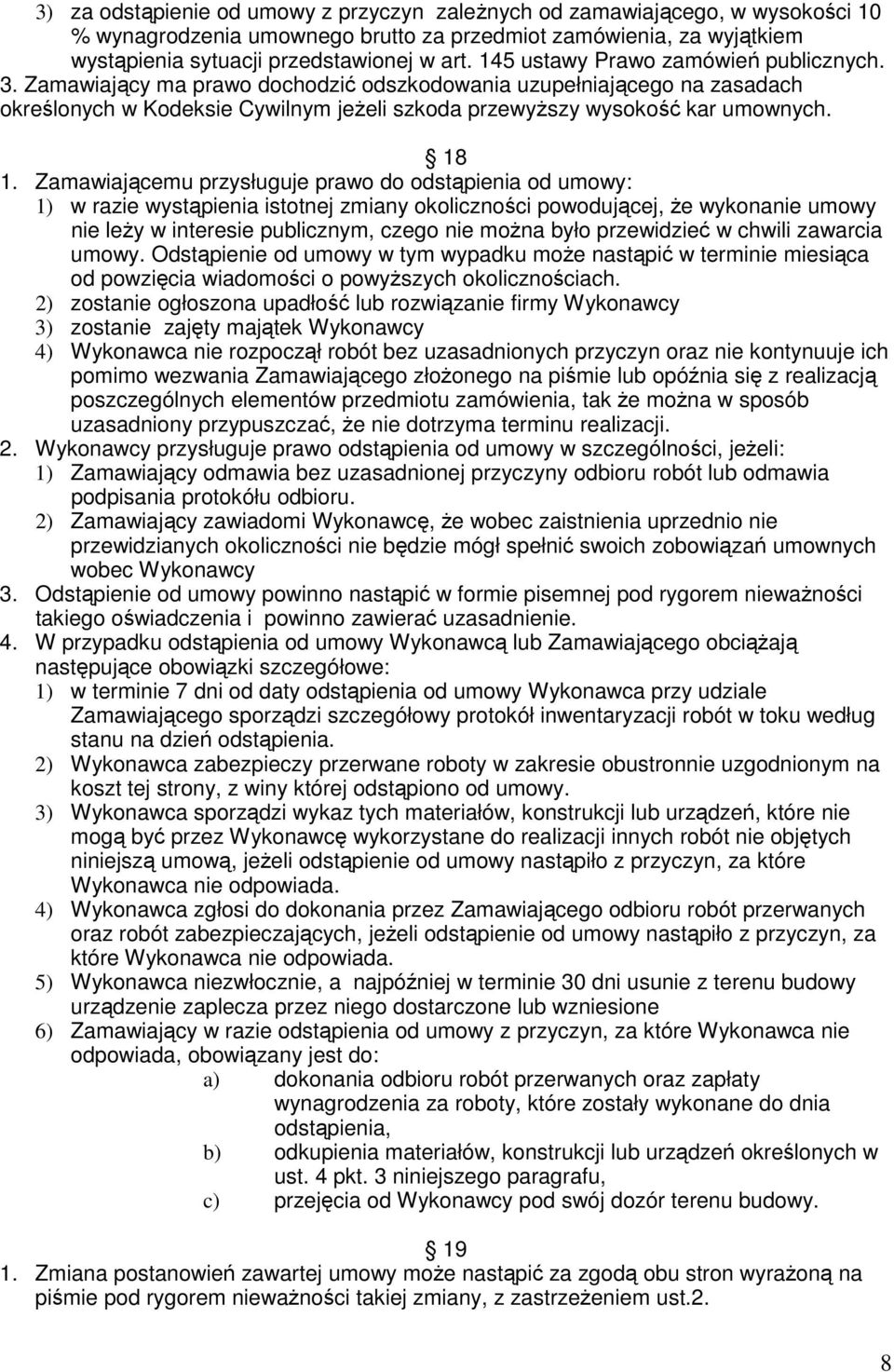 Zamawiającemu przysługuje prawo do odstąpienia od umowy: 1) w razie wystąpienia istotnej zmiany okoliczności powodującej, że wykonanie umowy nie leży w interesie publicznym, czego nie można było