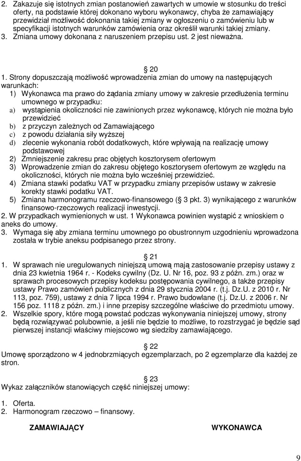 Strony dopuszczają możliwość wprowadzenia zmian do umowy na następujących warunkach: 1) Wykonawca ma prawo do żądania zmiany umowy w zakresie przedłużenia terminu umownego w przypadku: a) wystąpienia