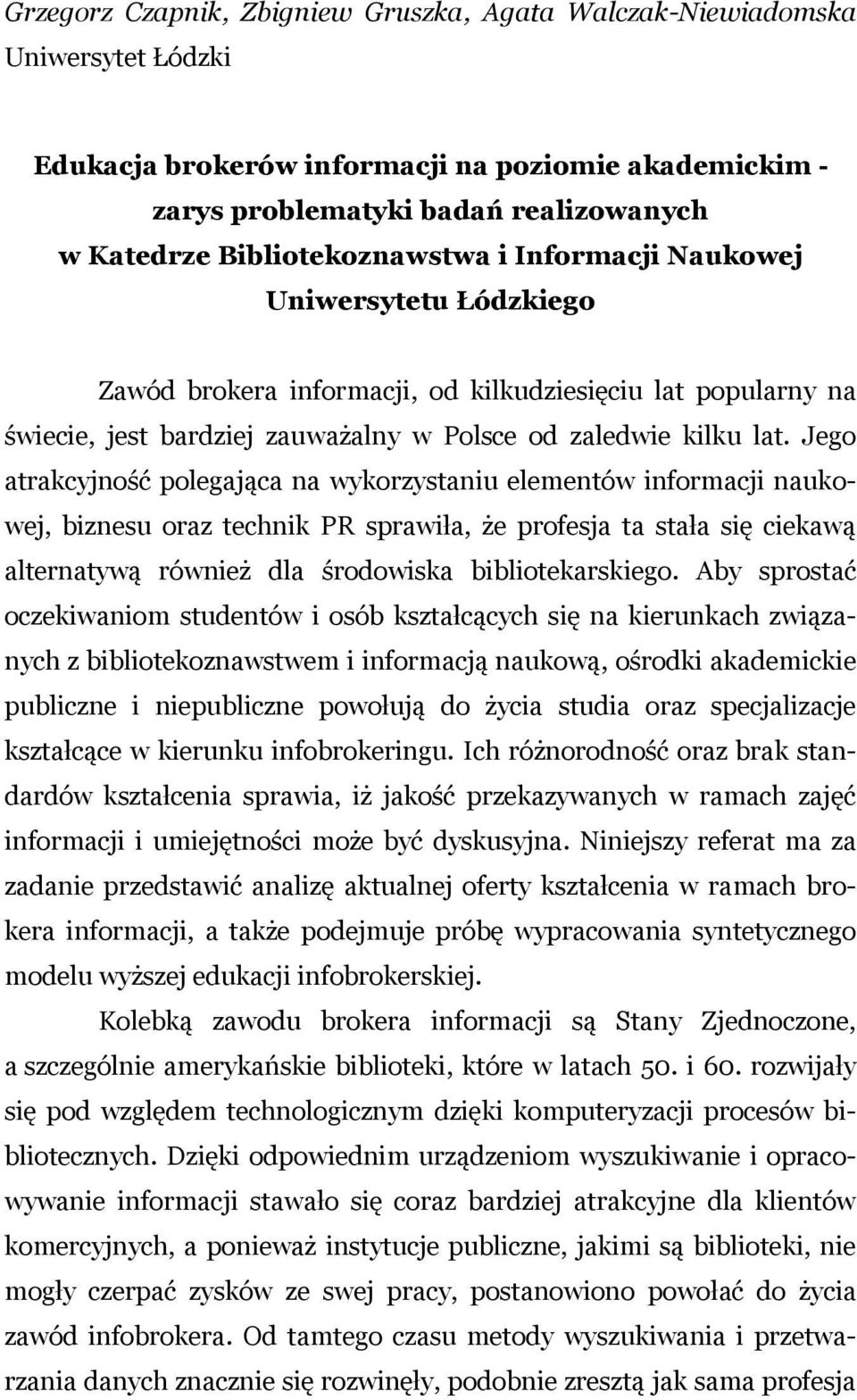 Jego atrakcyjność polegająca na wykorzystaniu elementów informacji naukowej, biznesu oraz technik PR sprawiła, że profesja ta stała się ciekawą alternatywą również dla środowiska bibliotekarskiego.