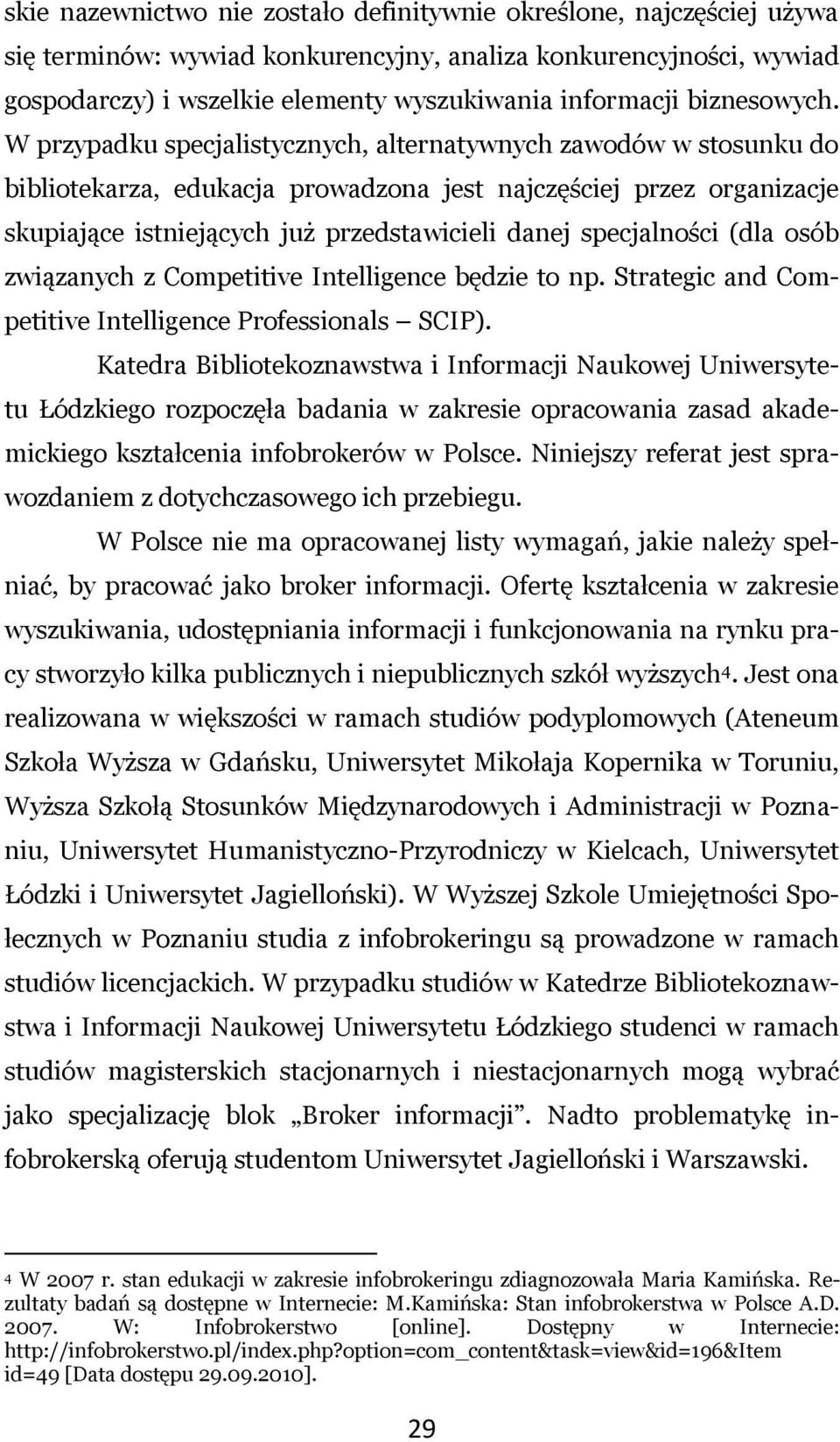 W przypadku specjalistycznych, alternatywnych zawodów w stosunku do bibliotekarza, edukacja prowadzona jest najczęściej przez organizacje skupiające istniejących już przedstawicieli danej