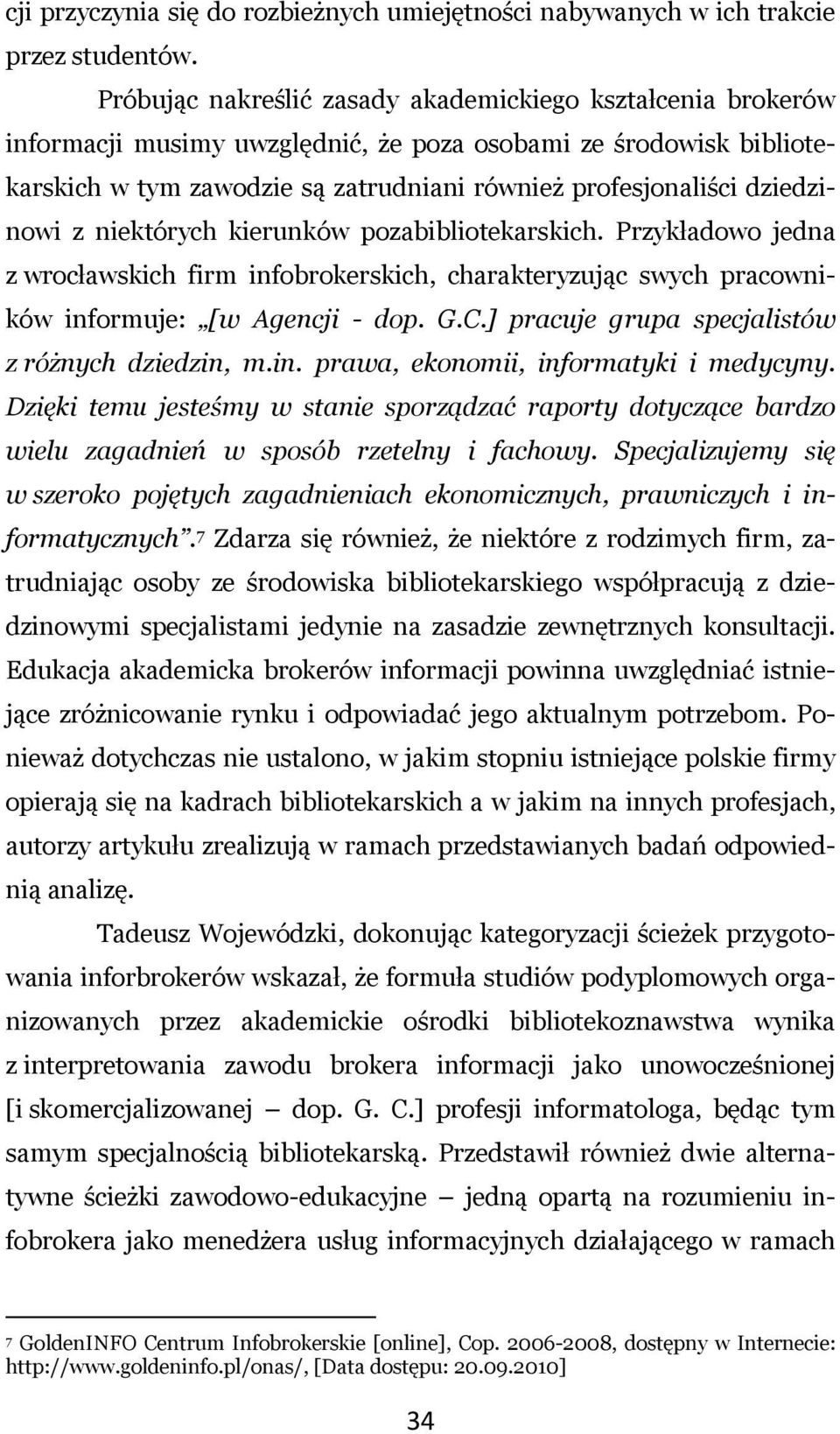dziedzinowi z niektórych kierunków pozabibliotekarskich. Przykładowo jedna z wrocławskich firm infobrokerskich, charakteryzując swych pracowników informuje: [w Agencji - dop. G.C.