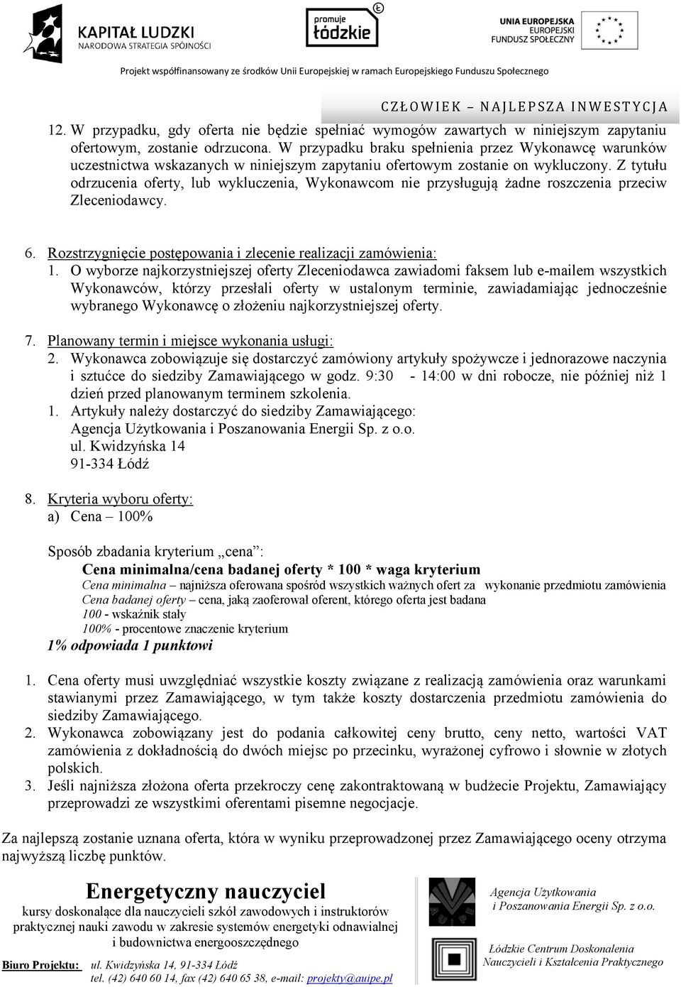 Z tytułu odrzucenia oferty, lub wykluczenia, Wykonawcom nie przysługują żadne roszczenia przeciw Zleceniodawcy. 6. Rozstrzygnięcie postępowania i zlecenie realizacji zamówienia: 1.