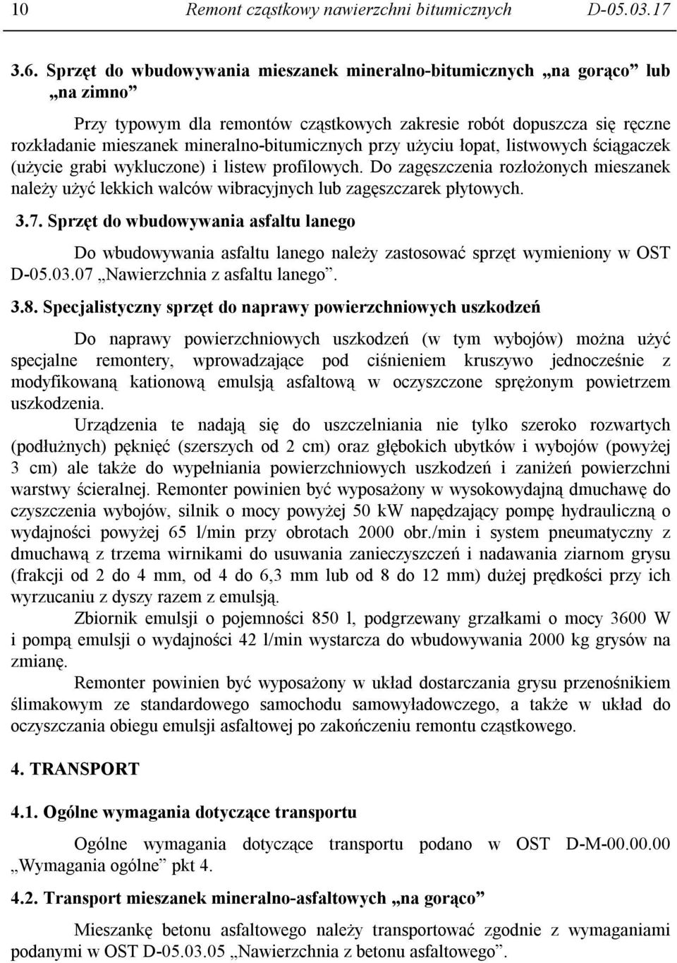 przy użyciu łopat, listwowych ściągaczek (użycie grabi wykluczone) i listew profilowych. Do zagęszczenia rozłożonych mieszanek należy użyć lekkich walców wibracyjnych lub zagęszczarek płytowych. 3.7.