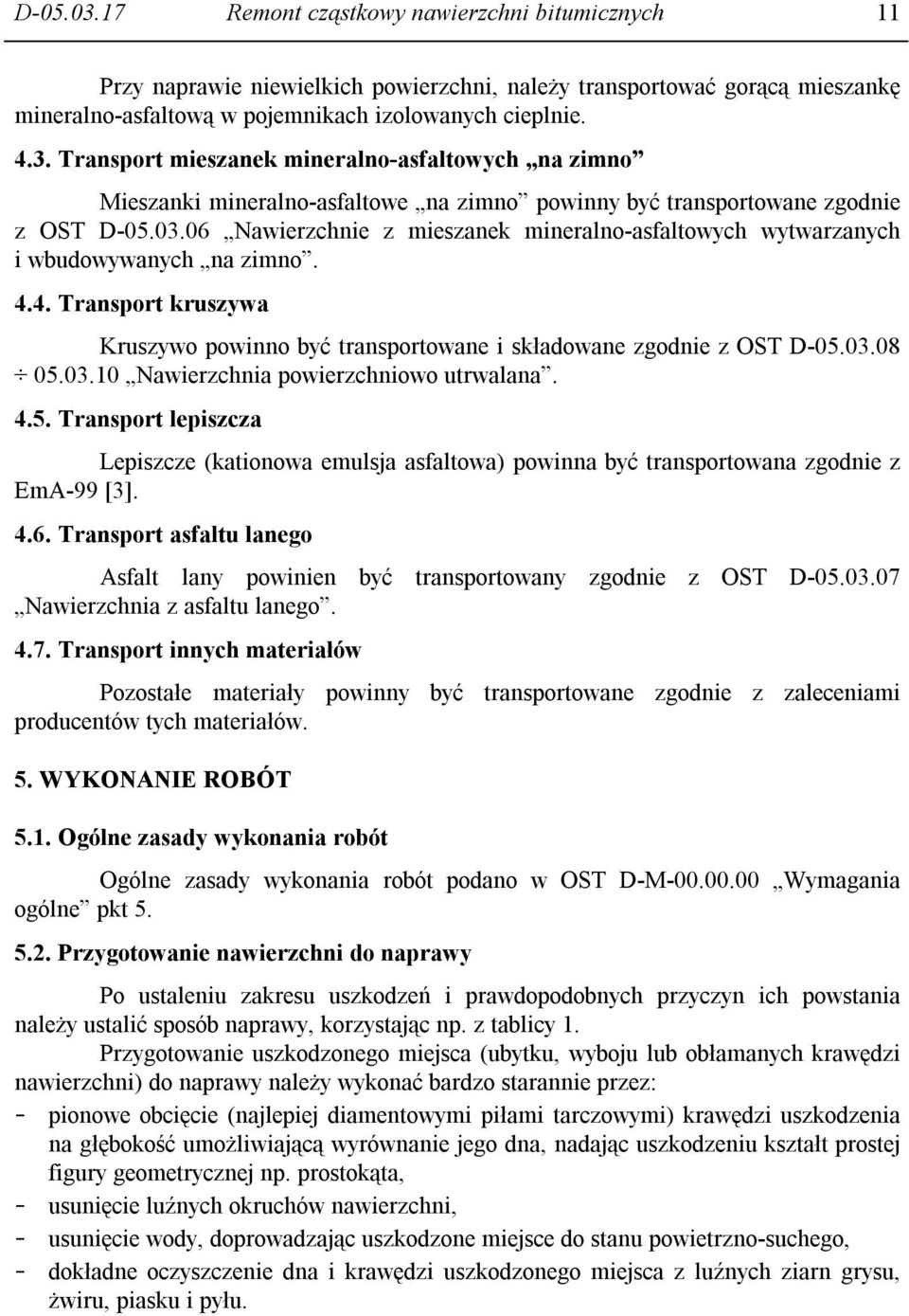 4.5. Transport lepiszcza Lepiszcze (kationowa emulsja asfaltowa) powinna być transportowana zgodnie z EmA-99 [3]. 4.6.