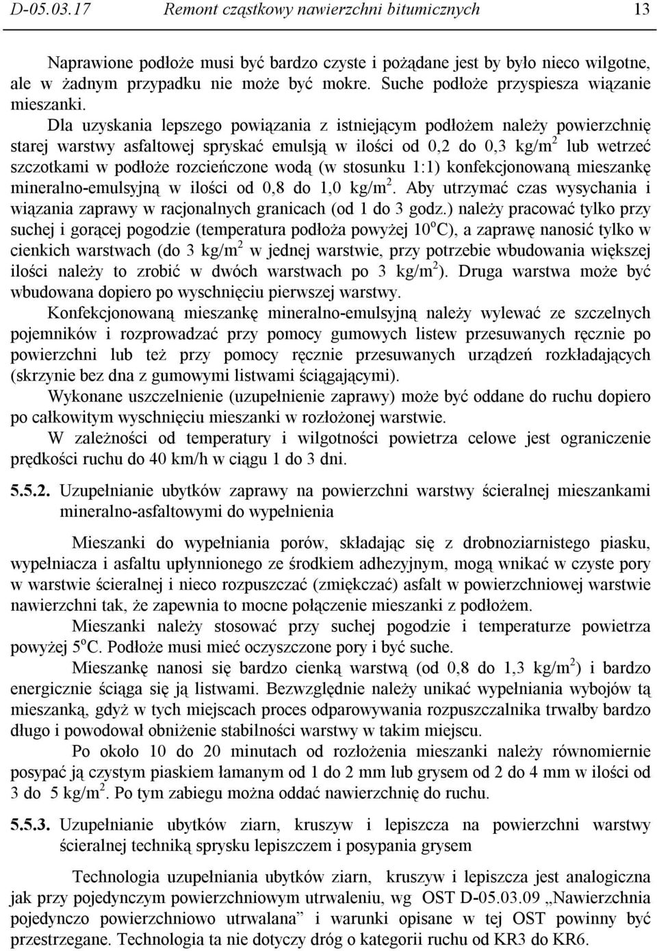 Dla uzyskania lepszego powiązania z istniejącym podłożem należy powierzchnię starej warstwy asfaltowej spryskać emulsją w ilości od 0,2 do 0,3 kg/m 2 lub wetrzeć szczotkami w podłoże rozcieńczone