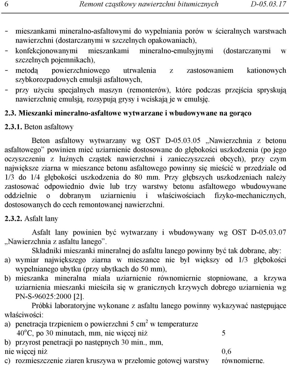 (dostarczanymi w szczelnych pojemnikach), - metodą powierzchniowego utrwalenia z zastosowaniem kationowych szybkorozpadowych emulsji asfaltowych, - przy użyciu specjalnych maszyn (remonterów), które