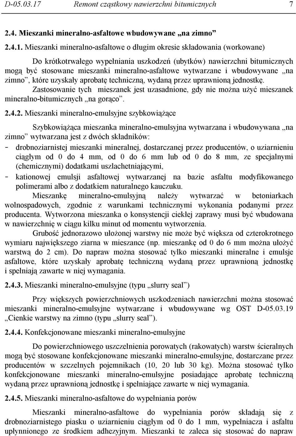 Mieszanki mineralno-asfaltowe o długim okresie składowania (workowane) Do krótkotrwałego wypełniania uszkodzeń (ubytków) nawierzchni bitumicznych mogą być stosowane mieszanki mineralno-asfaltowe