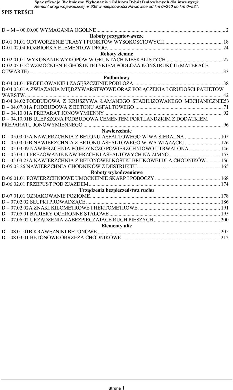 .. 33 Podbudowy D-04.01.01 PROFILOWANIE I ZAGĘSZCZENIE PODŁOŻA... 38 D-04.03.01A ZWIĄZANIA MIĘDZYWARSTWOWE ORAZ POŁĄCZENIA I GRUBOŚCI PAKIETÓW WARSTW... 42 D-04.04.02 PODBUDOWA Z KRUSZYWA ŁAMANEGO STABILIZOWANEGO MECHANICZNIE53 D 04.