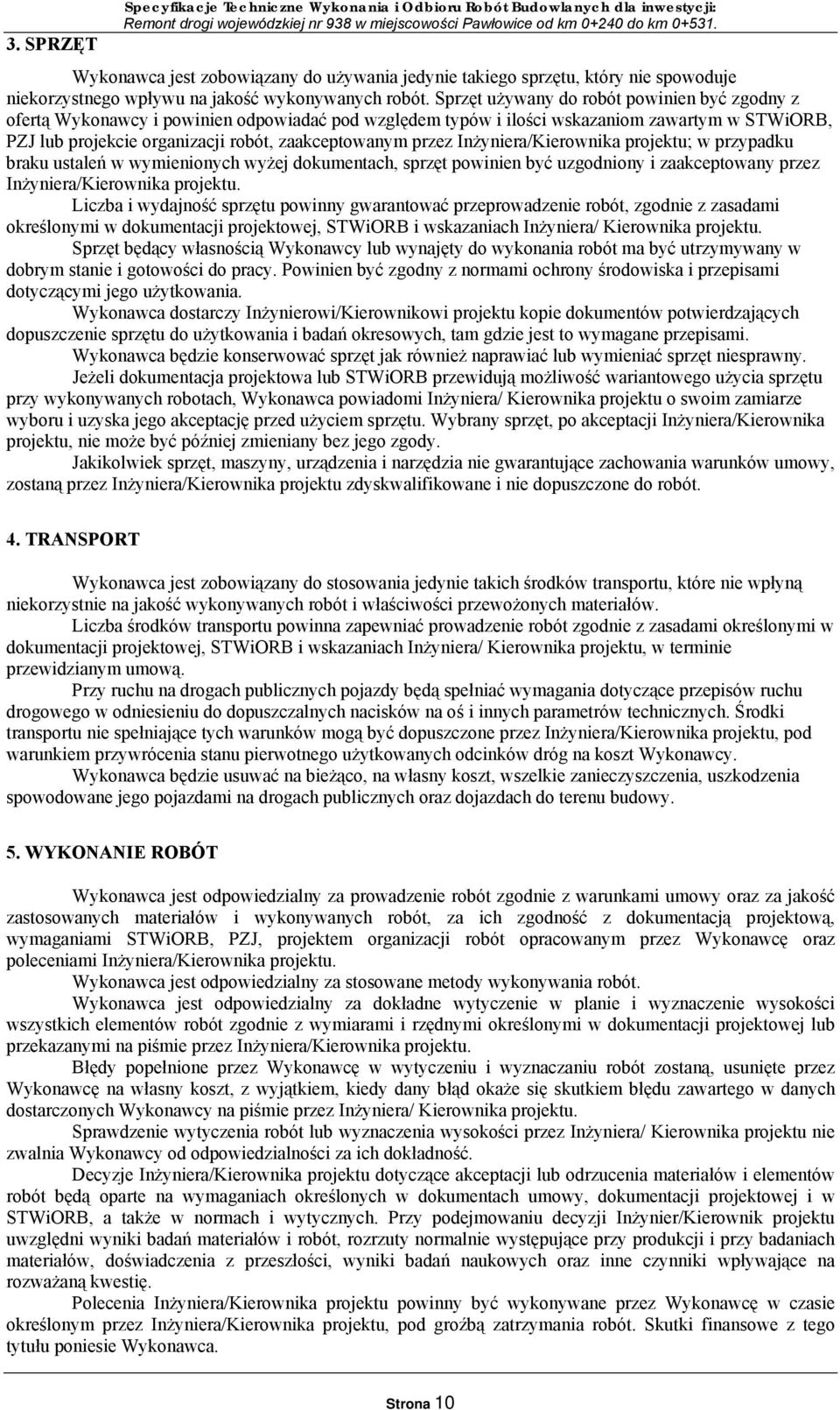 Sprzęt używany do robót powinien być zgodny z ofertą Wykonawcy i powinien odpowiadać pod względem typów i ilości wskazaniom zawartym w STWiORB, PZJ lub projekcie organizacji robót, zaakceptowanym