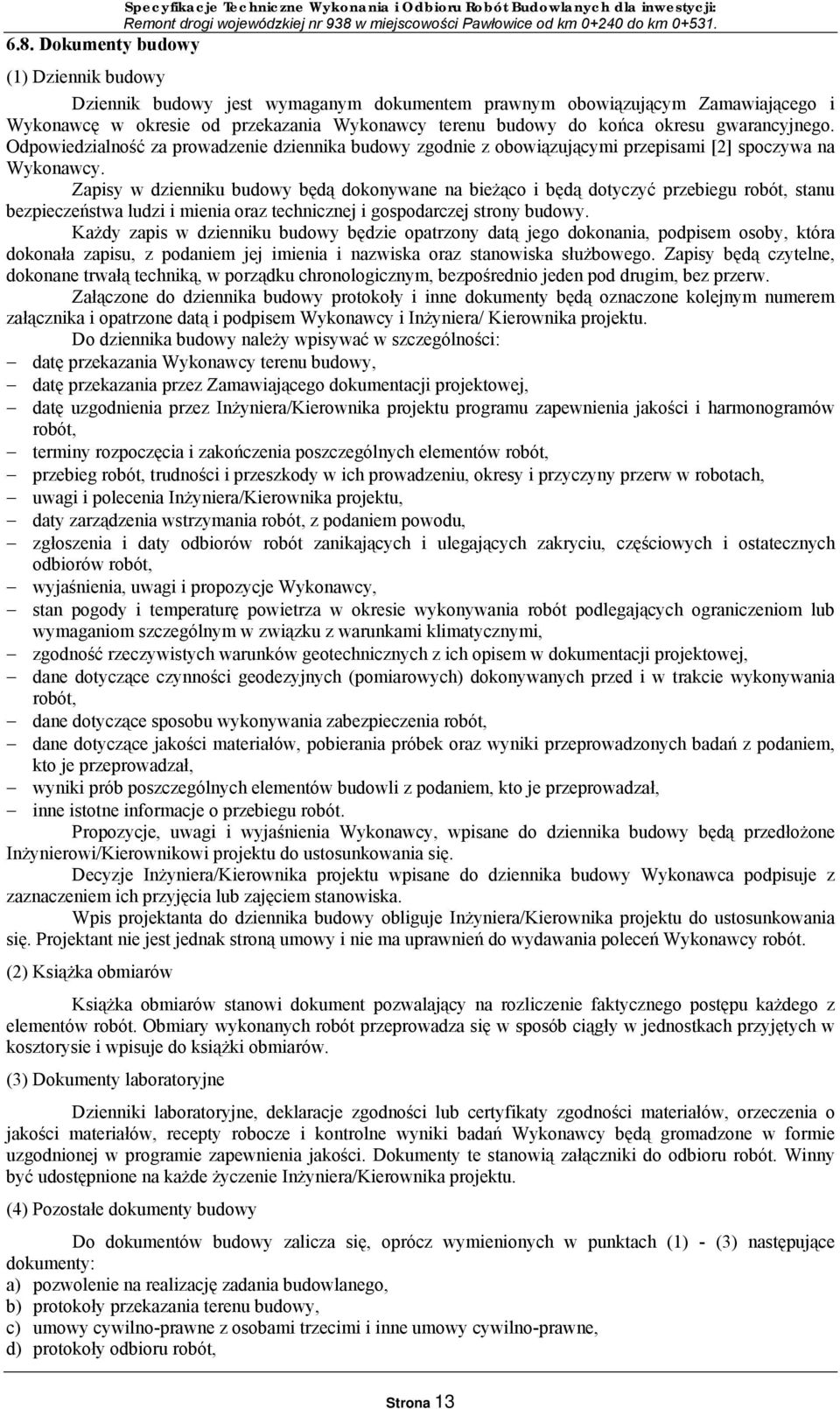 Odpowiedzialność za prowadzenie dziennika budowy zgodnie z obowiązującymi przepisami [2] spoczywa na Wykonawcy.