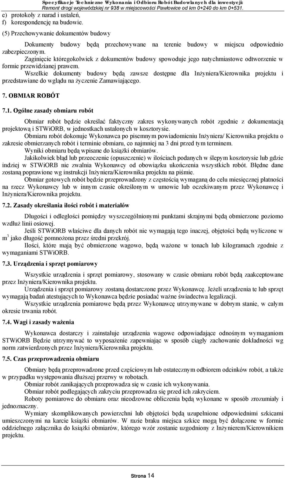 Wszelkie dokumenty budowy będą zawsze dostępne dla Inżyniera/Kierownika projektu i przedstawiane do wglądu na życzenie Zamawiającego. 7. OBMIAR ROBÓT 7.1.