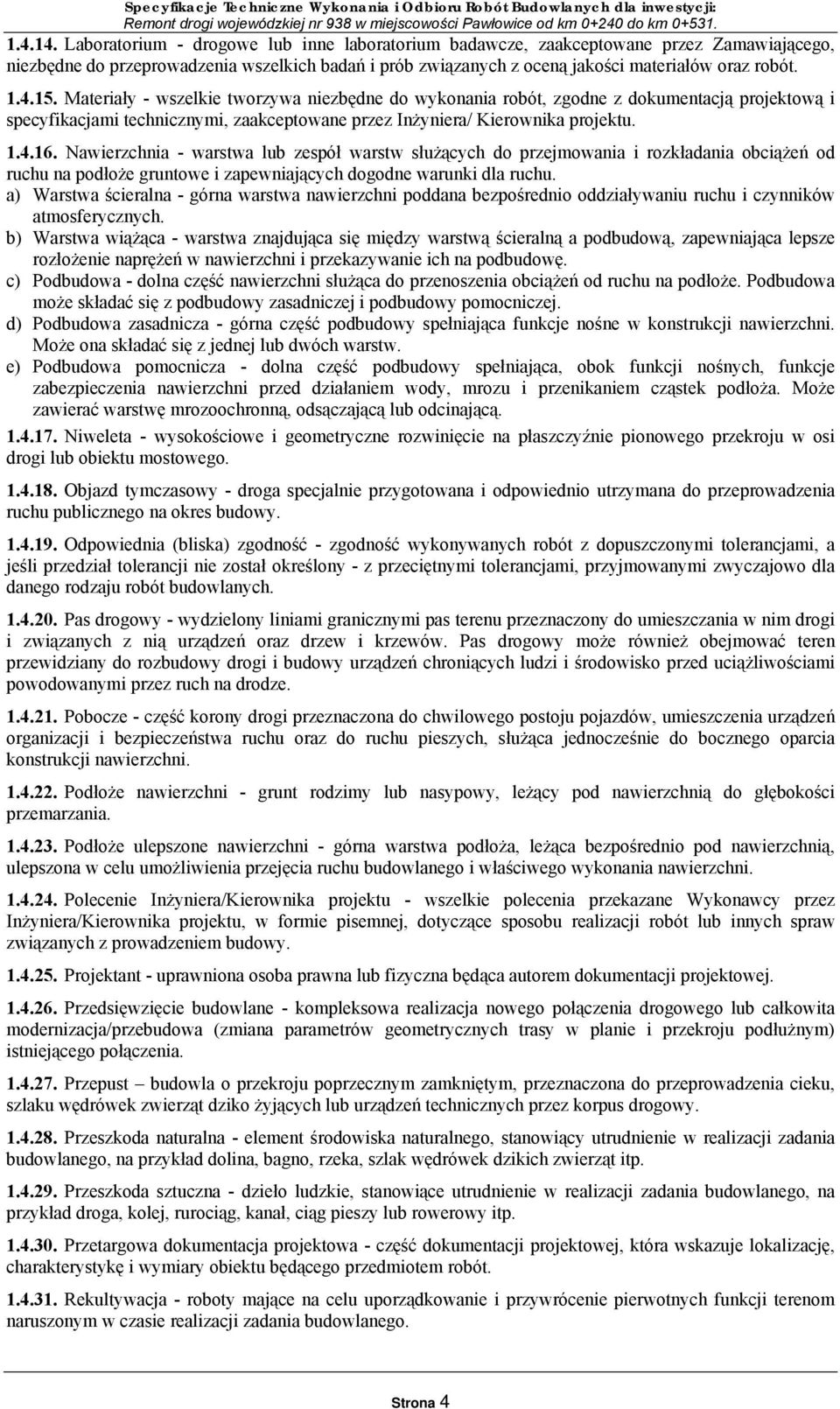 Nawierzchnia - warstwa lub zespół warstw służących do przejmowania i rozkładania obciążeń od ruchu na podłoże gruntowe i zapewniających dogodne warunki dla ruchu.