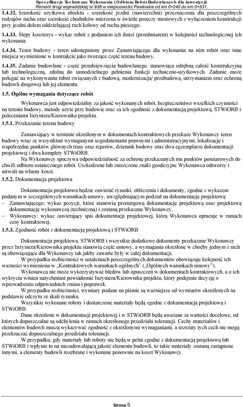 jezdni dołem oddzielającej ruch kołowy od ruchu pieszego. 1.4.33. Ślepy kosztorys - wykaz robót z podaniem ich ilości (przedmiarem) w kolejności technologicznej ich wykonania. 1.4.34.