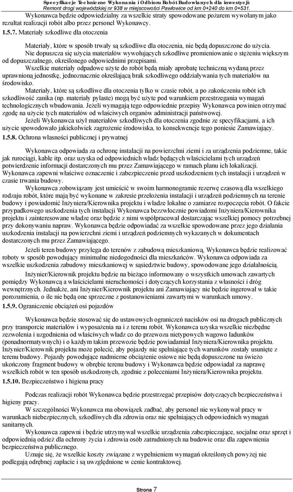 Nie dopuszcza się użycia materiałów wywołujących szkodliwe promieniowanie o stężeniu większym od dopuszczalnego, określonego odpowiednimi przepisami.