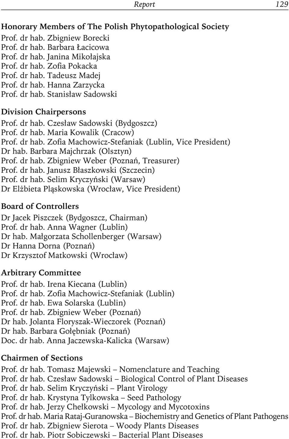 Barbara Majchrzak (Olsztyn) Prof. dr hab. Zbigniew Weber (Poznań, Treasurer) Prof. dr hab. Janusz Błaszkowski (Szczecin) Prof. dr hab. Selim Kryczyński (Warsaw) Dr Elżbieta Pląskowska (Wrocław, Vice President) Board of Controllers Dr Jacek Piszczek (Bydgoszcz, Chairman) Prof.
