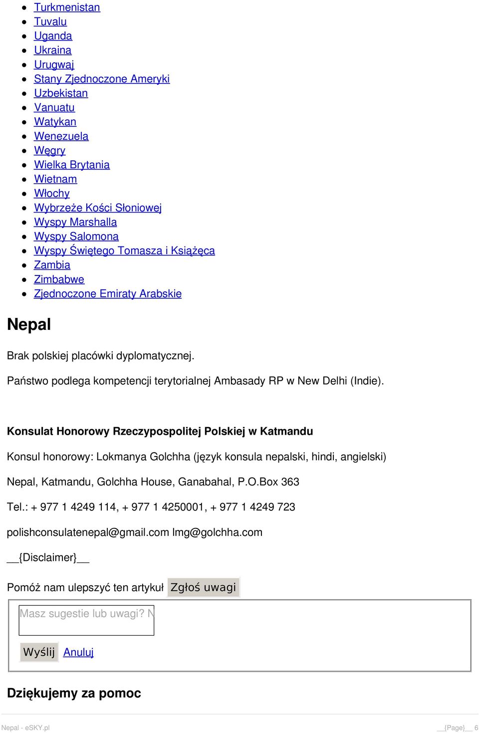 Konsulat Honorowy Rzeczypospolitej Polskiej w Katmandu Konsul honorowy: Lokmanya Golchha (język konsula nepalski, hindi, angielski) Nepal, Katmandu, Golchha House, Ganabahal, P.O.Box 363 Tel.