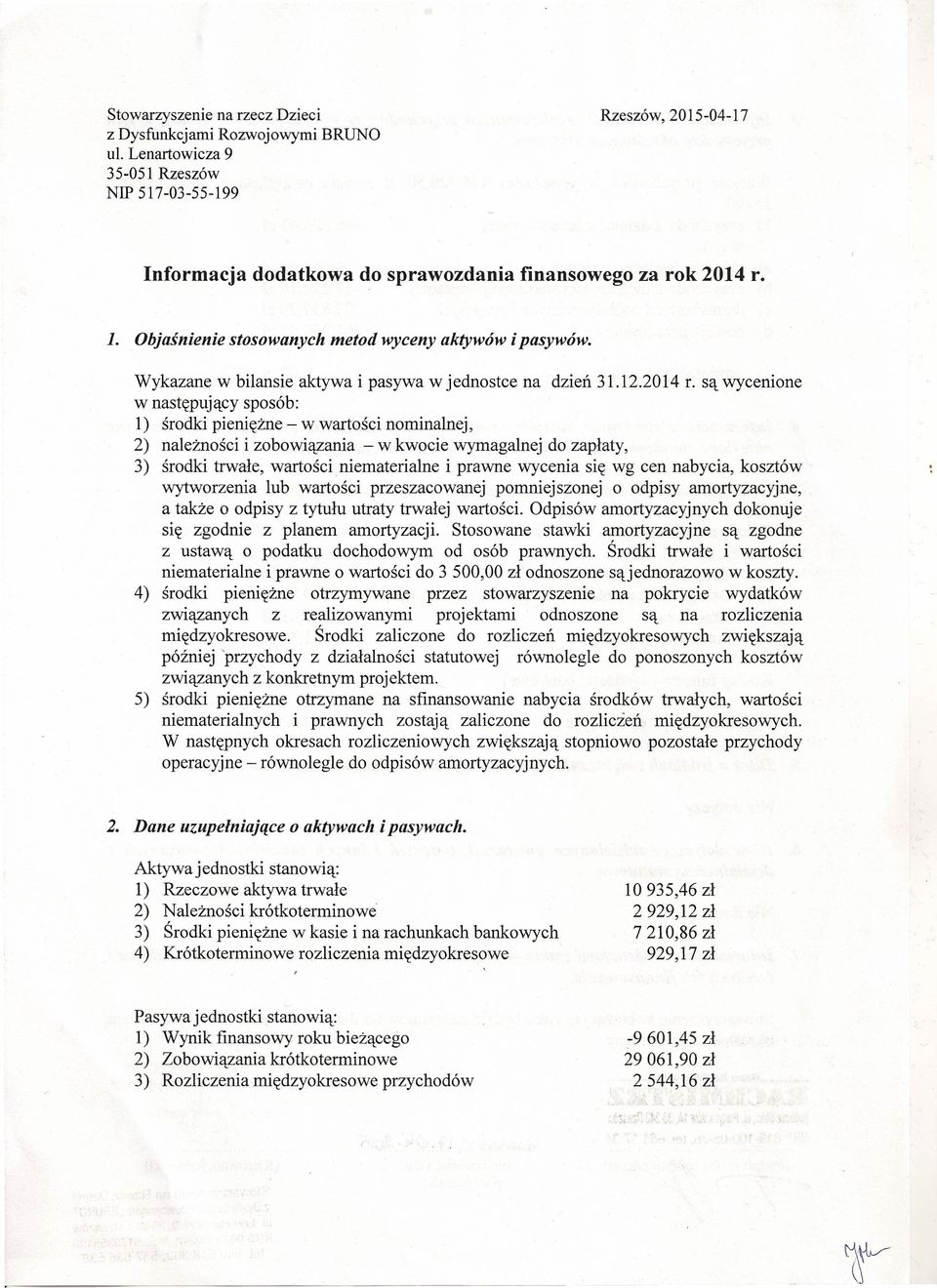 są wycenione w następujący sposób: ) środki pieniężne - w wartości nominalnej, ) należności i zobowiązania - w kwocie wymagalnej do zapłaty, 3) środki trwałe, wartości niematerialne i prawne wycenia