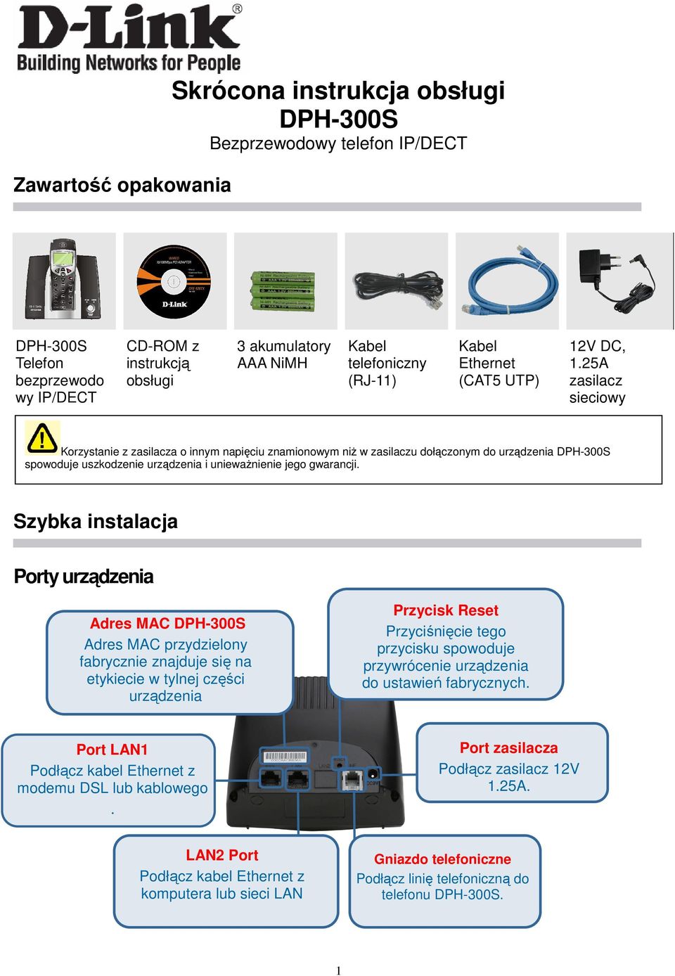 25A zasilacz sieciowy Korzystanie z zasilacza o innym napięciu znamionowym niŝ w zasilaczu dołączonym do urządzenia DPH-300S spowoduje uszkodzenie urządzenia i uniewaŝnienie jego gwarancji.