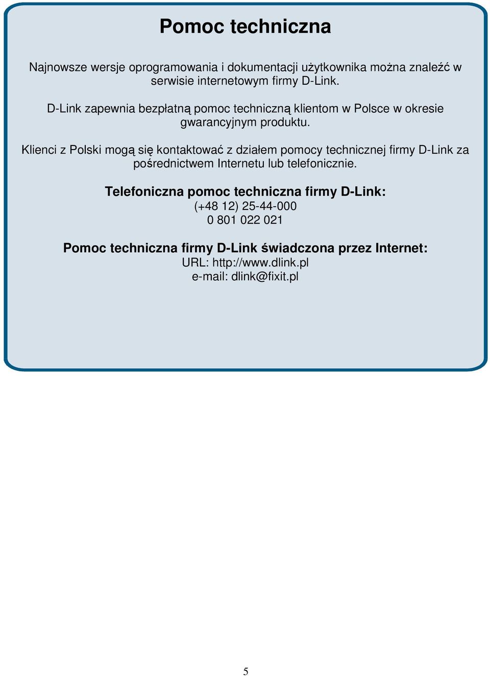 Klienci z Polski mogą się kontaktować z działem pomocy technicznej firmy D-Link za pośrednictwem Internetu lub telefonicznie.