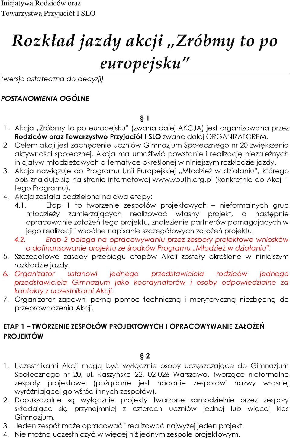 Celem akcji jest zachęcenie uczniów Gimnazjum Społecznego nr 20 zwiększenia aktywności społecznej.