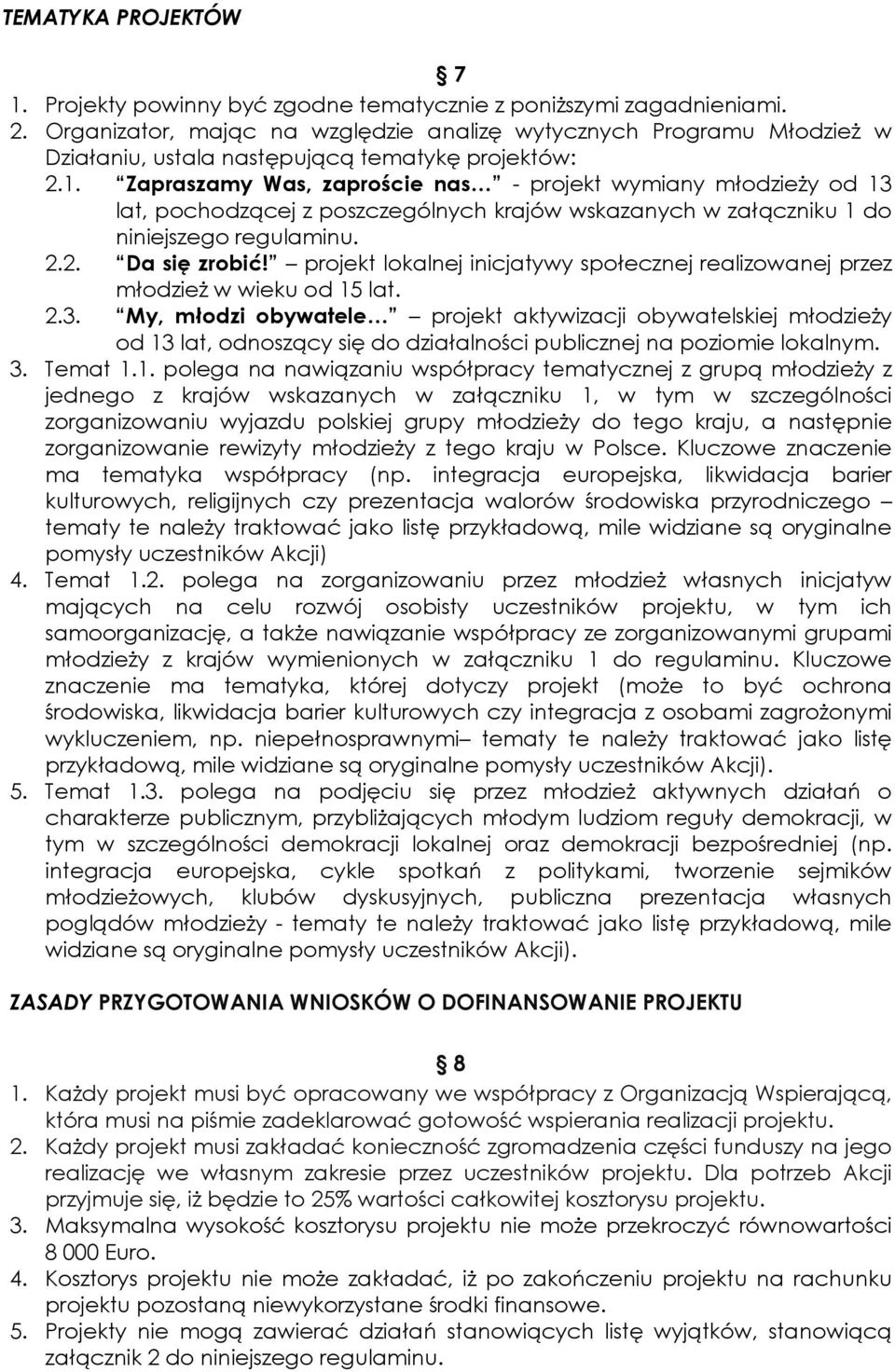 Zapraszamy Was, zaproście nas - projekt wymiany młodzieŝy od 13 lat, pochodzącej z poszczególnych krajów wskazanych w załączniku 1 do niniejszego regulaminu. 2.2. Da się zrobić!