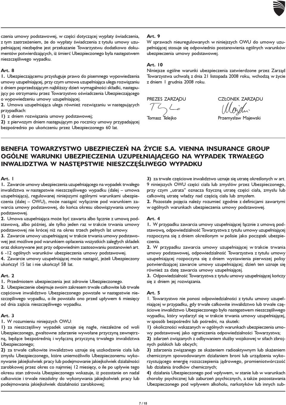 Ubezpieczającemu przysługuje prawo do pisemnego wypowiedzenia umowy uzupełniającej, przy czym umowa uzupełniająca ulega rozwiązaniu z dniem poprzedzającym najbliższy dzień wymagalności składki,