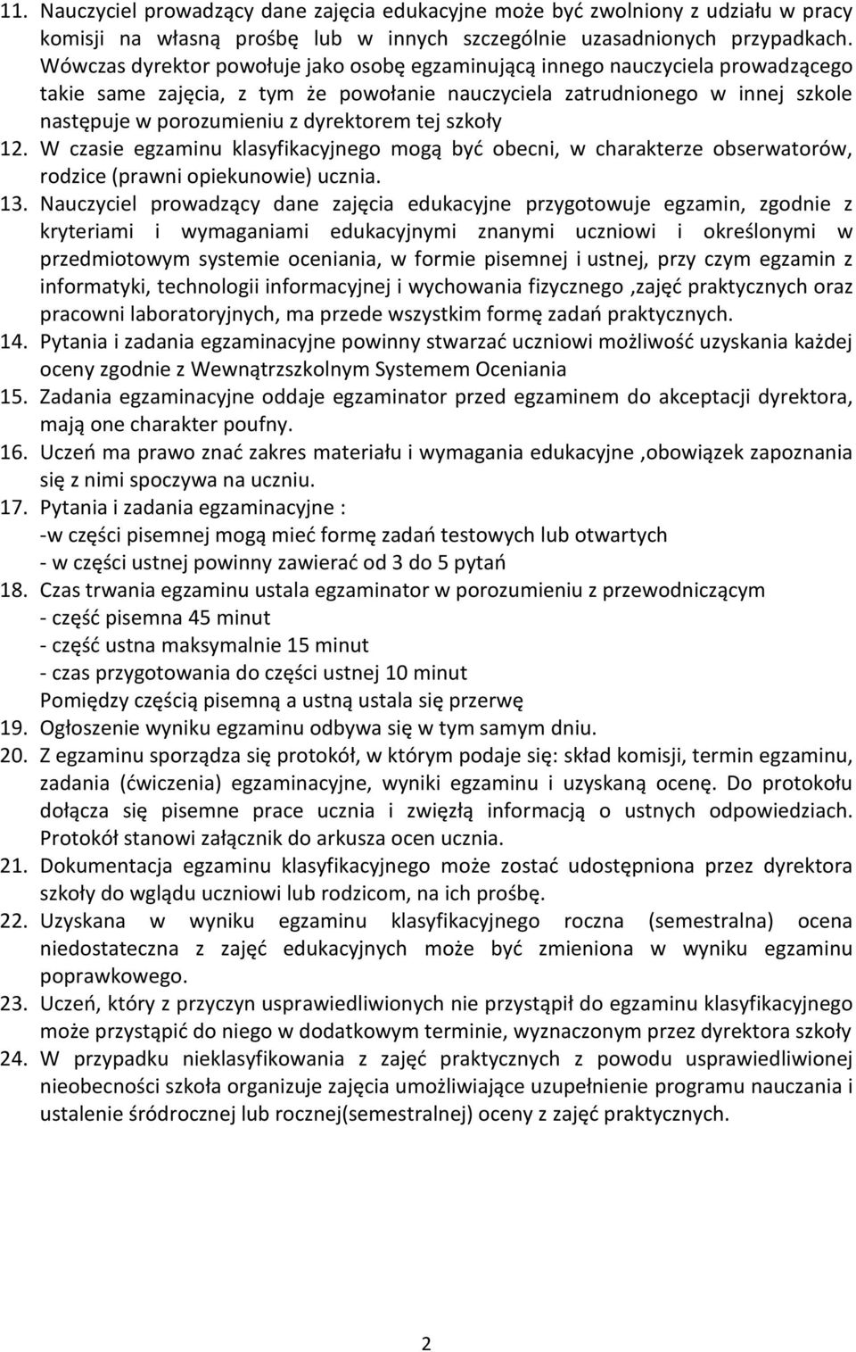 tej szkoły 12. W czasie egzaminu klasyfikacyjnego mogą być obecni, w charakterze obserwatorów, rodzice (prawni opiekunowie) ucznia. 13.