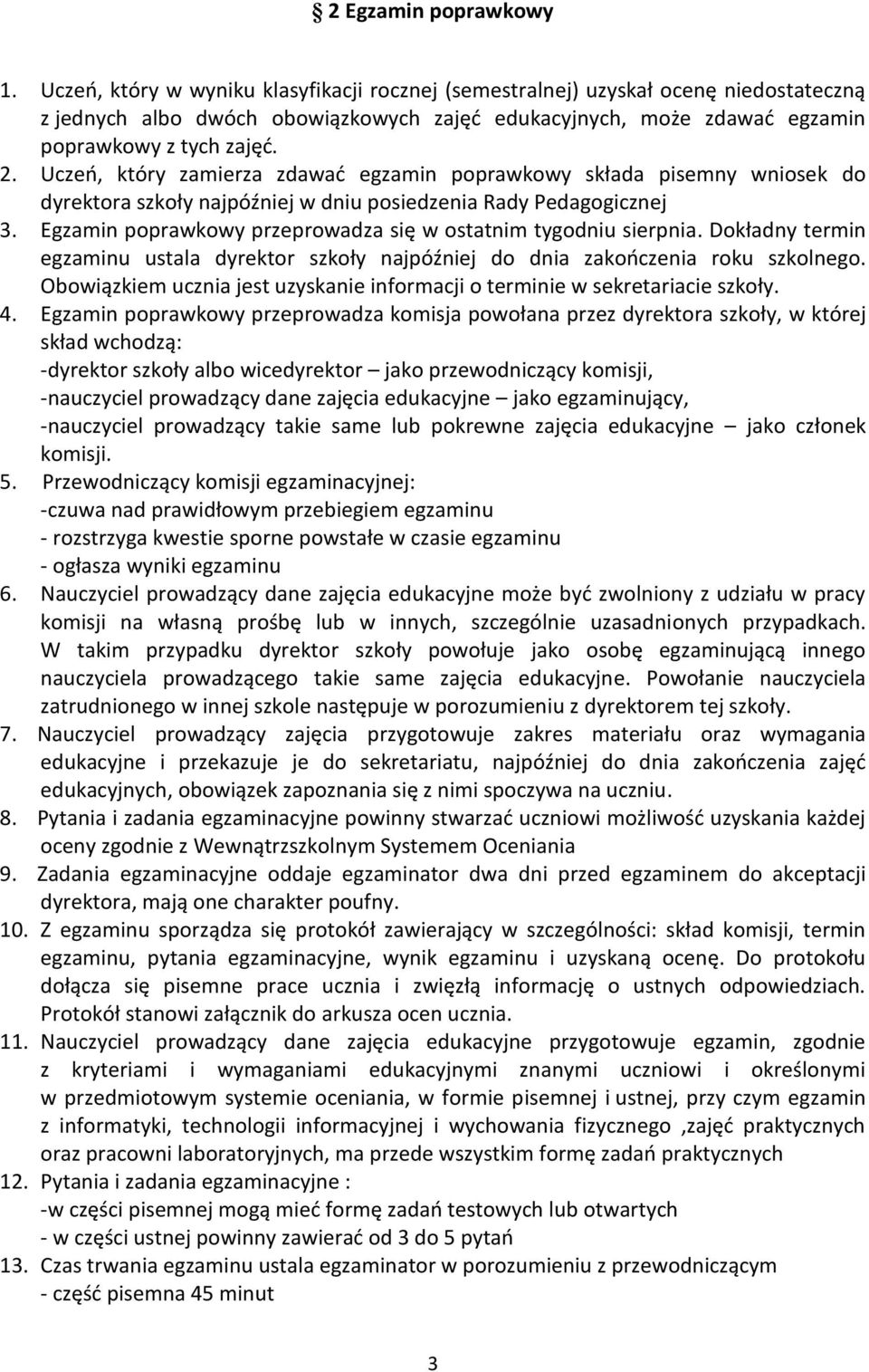 Uczeń, który zamierza zdawać egzamin poprawkowy składa pisemny wniosek do dyrektora szkoły najpóźniej w dniu posiedzenia Rady Pedagogicznej 3.