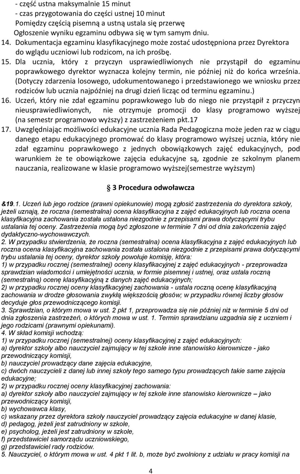 Dla ucznia, który z przyczyn usprawiedliwionych nie przystąpił do egzaminu poprawkowego dyrektor wyznacza kolejny termin, nie później niż do końca września.