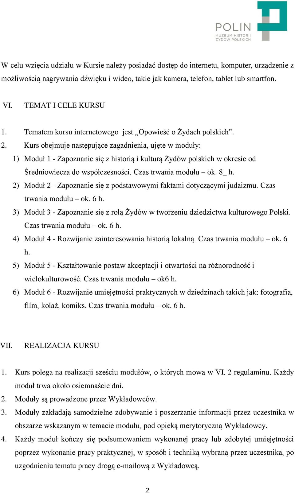 Kurs obejmuje następujące zagadnienia, ujęte w moduły: 1) Moduł 1 - Zapoznanie się z historią i kulturą Żydów polskich w okresie od Średniowiecza do współczesności. Czas trwania modułu ok. 8_ h.