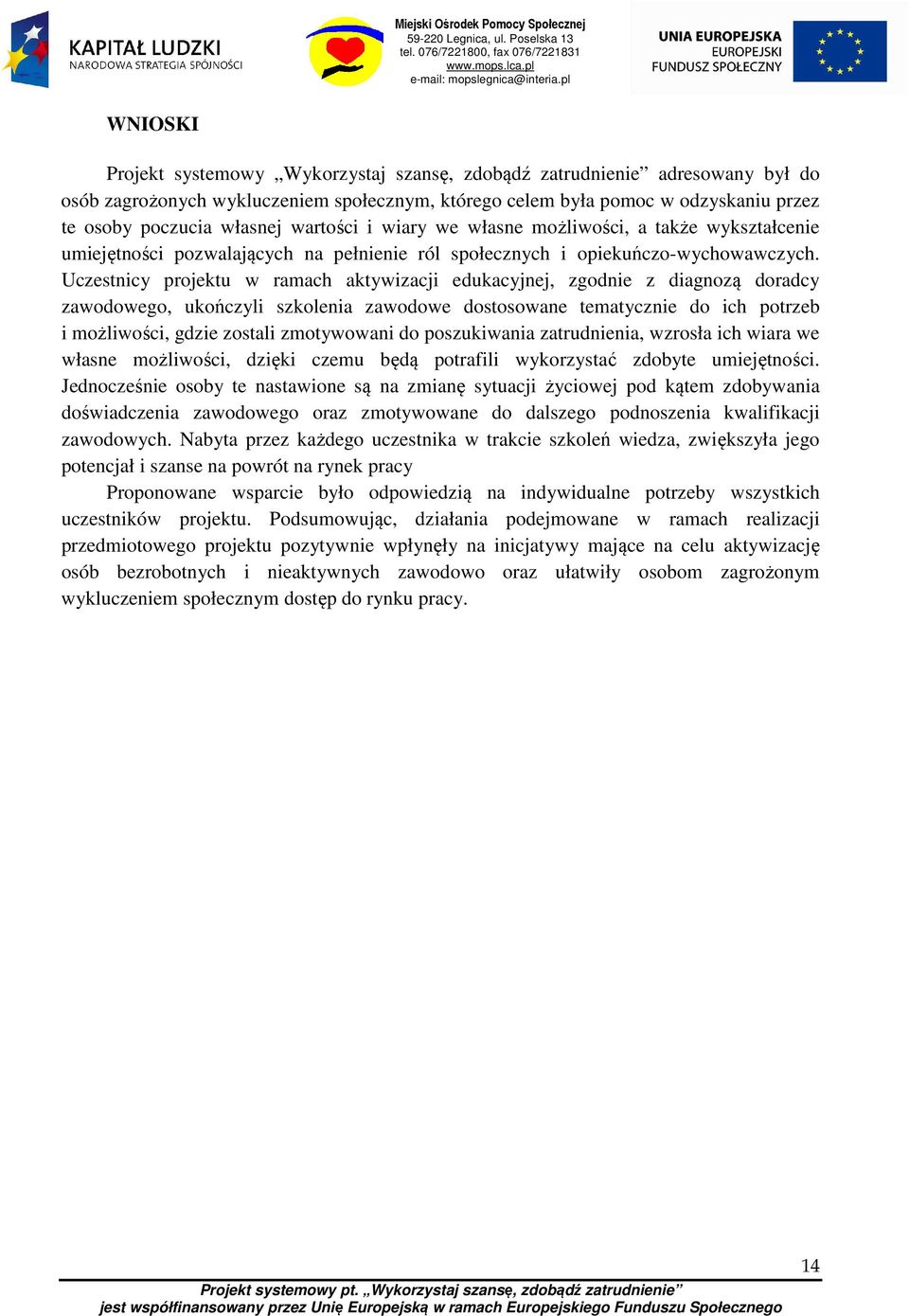 Uczestnicy projektu w ramach aktywizacji edukacyjnej, zgodnie z diagnozą doradcy zawodowego, ukończyli szkolenia zawodowe dostosowane tematycznie do ich potrzeb i możliwości, gdzie zostali