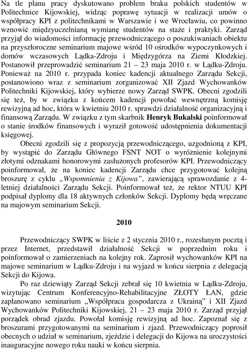 Zarząd przyjął do wiadomości informację przewodniczącego o poszukiwaniach obiektu na przyszłoroczne seminarium majowe wśród 10 ośrodków wypoczynkowych i domów wczasowych Lądka-Zdroju i Międzygórza na