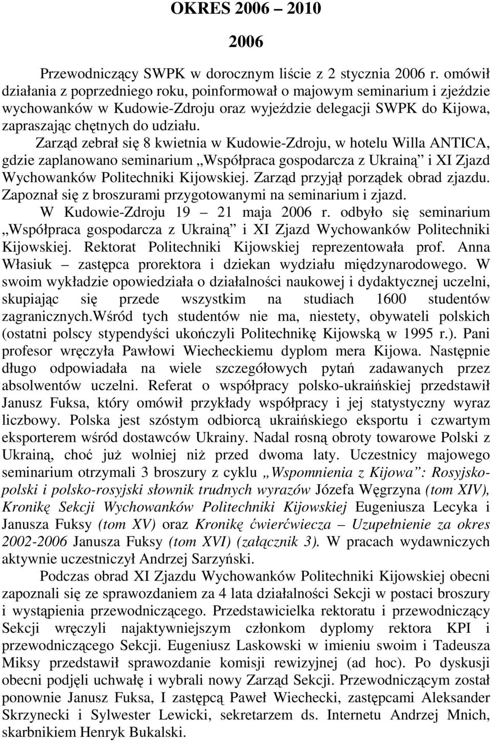 Zarząd zebrał się 8 kwietnia w Kudowie-Zdroju, w hotelu Willa ANTICA, gdzie zaplanowano seminarium Współpraca gospodarcza z Ukrainą i XI Zjazd Wychowanków Politechniki Kijowskiej.