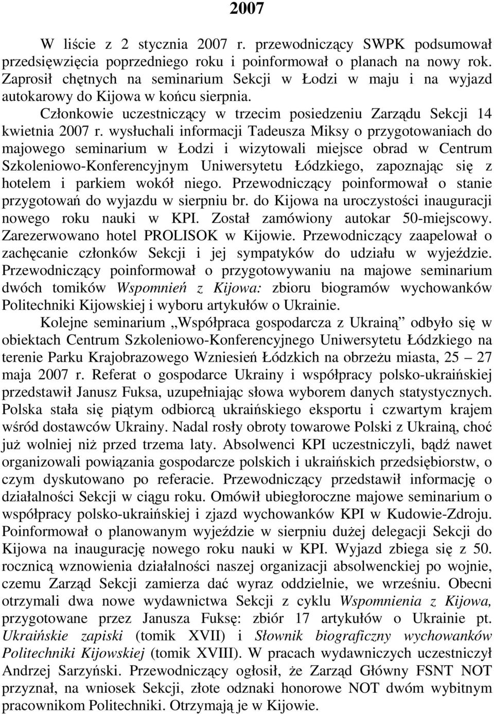 wysłuchali informacji Tadeusza Miksy o przygotowaniach do majowego seminarium w Łodzi i wizytowali miejsce obrad w Centrum Szkoleniowo-Konferencyjnym Uniwersytetu Łódzkiego, zapoznając się z hotelem