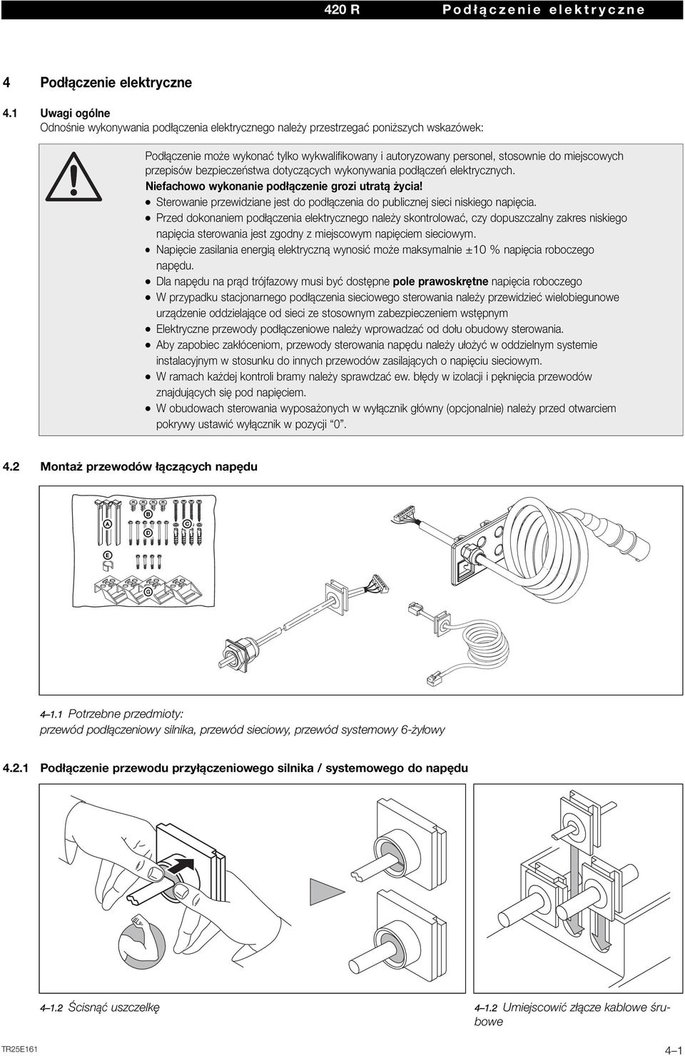 miejscowych przepisów bezpieczeństwa dotyczących wykonywania podłączeń elektrycznych. Niefachowo wykonanie podłączenie grozi utratą życia!