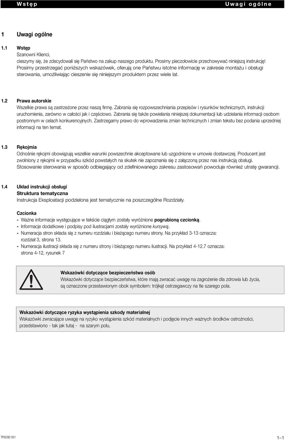 2 Prawa autorskie Wszelkie prawa są zastrzeżone przez naszą firmę. Zabrania się rozpowszechniania przepisów i rysunków technicznych, instrukcji uruchomienia, zarówno w całości jak i częściowo.